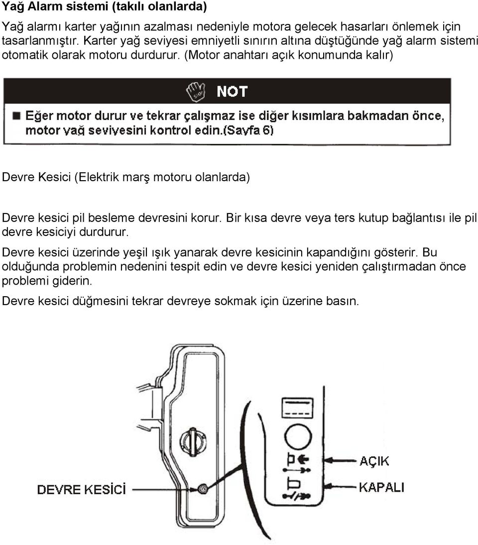 (Motor anahtarı açık konumunda kalır) Devre Kesici (Elektrik marş motoru olanlarda) Devre kesici pil besleme devresini korur.