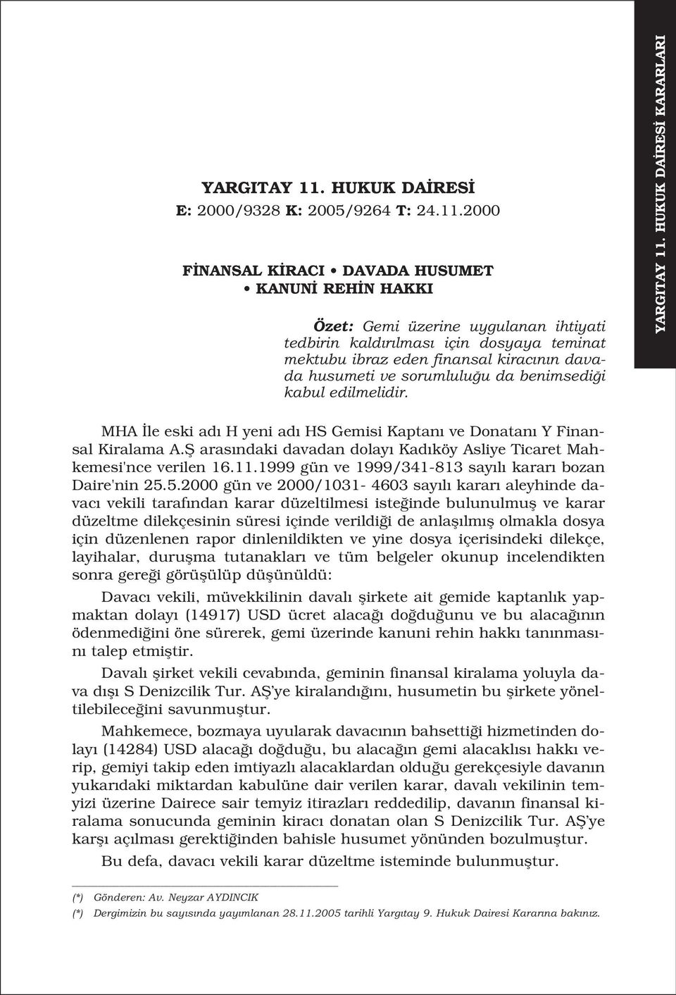 2000 F NANSAL K RACI DAVADA HUSUMET KANUN REH N HAKKI Özet: Gemi üzerine uygulanan ihtiyati tedbirin kald r lmas için dosyaya teminat mektubu ibraz eden finansal kirac n n davada husumeti ve