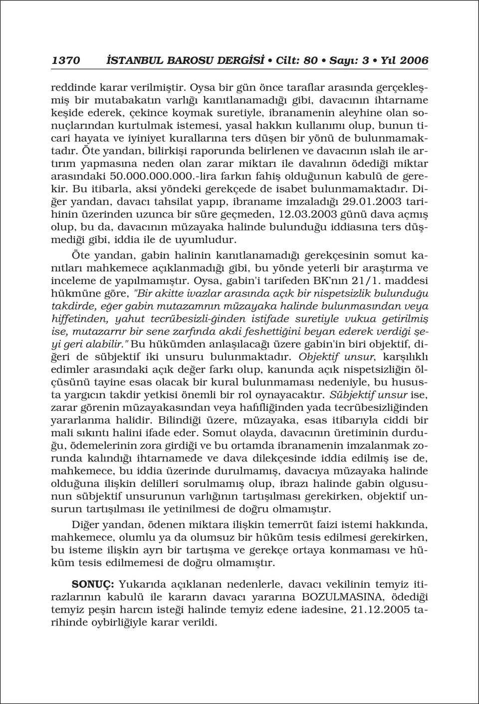 kurtulmak istemesi, yasal hakk n kullan m olup, bunun ticari hayata ve iyiniyet kurallar na ters düflen bir yönü de bulunmamaktad r.