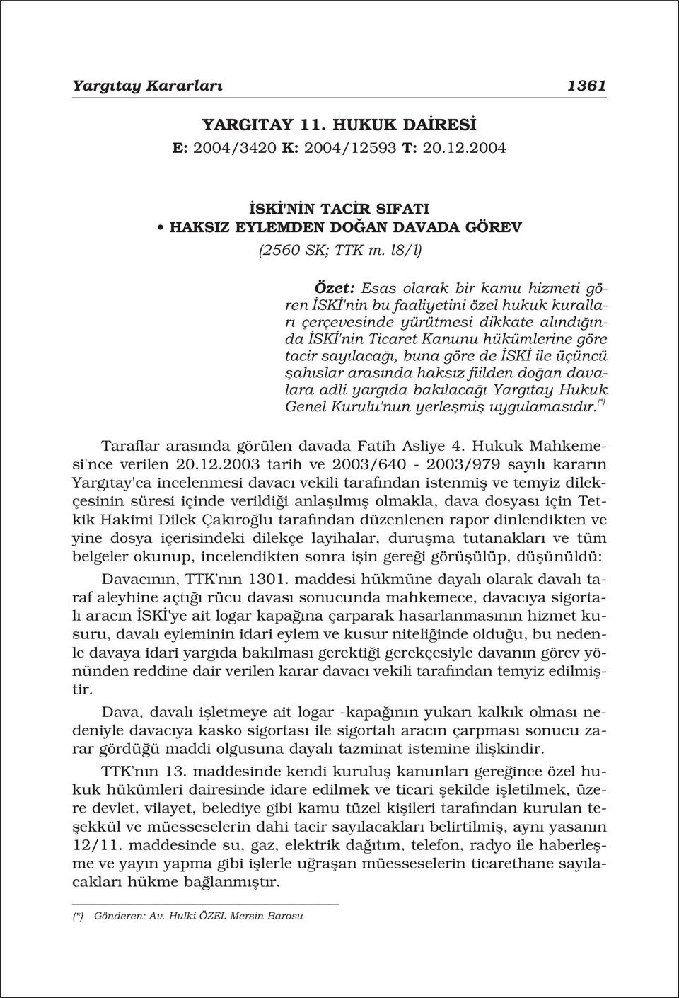 SK ile üçüncü flah slar aras nda haks z fiilden do an davalara adli yarg da bak laca Yarg tay Hukuk Genel Kurulu'nun yerleflmifl uygulamas d r. (*) Taraflar aras nda görülen davada Fatih Asliye 4.