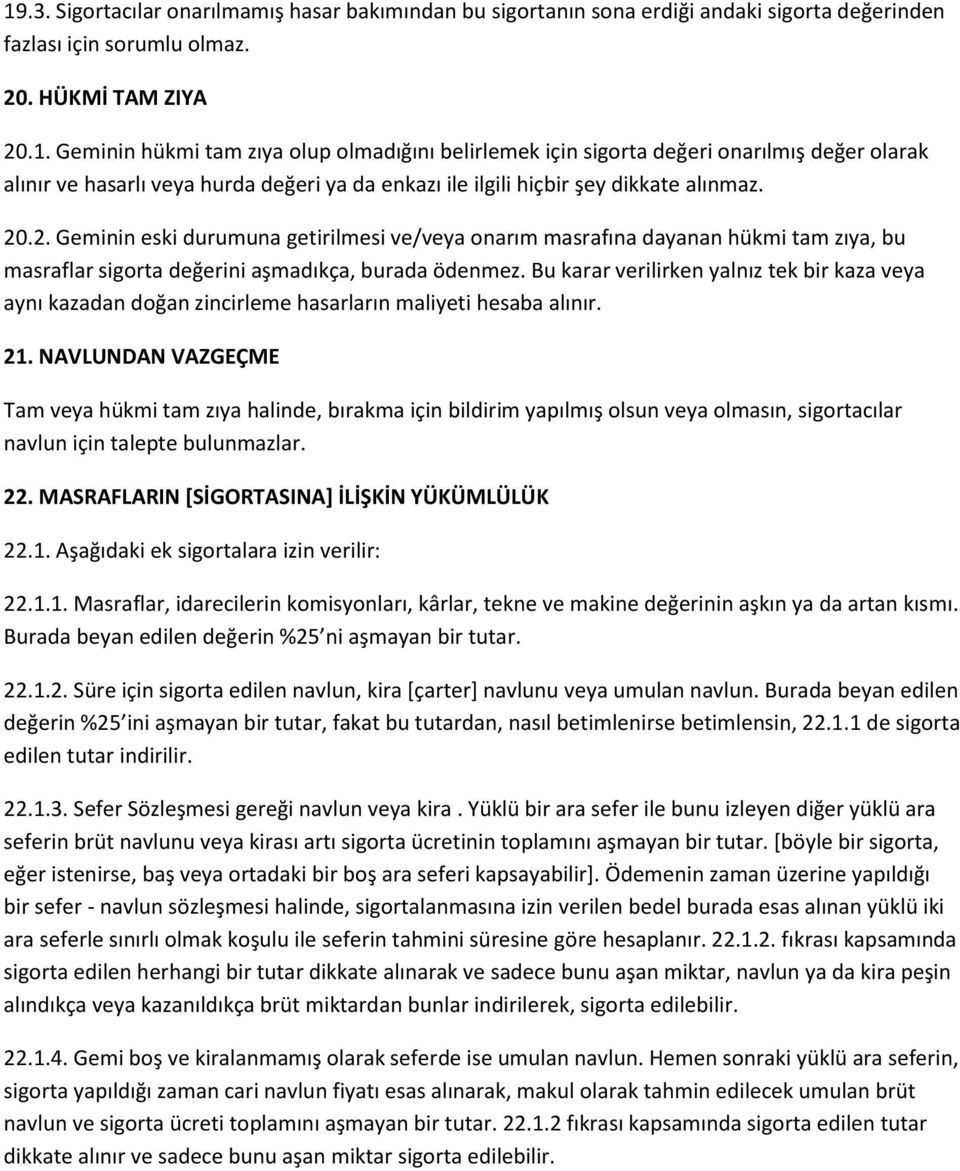 Bu karar verilirken yalnız tek bir kaza veya aynı kazadan doğan zincirleme hasarların maliyeti hesaba alınır. 21.