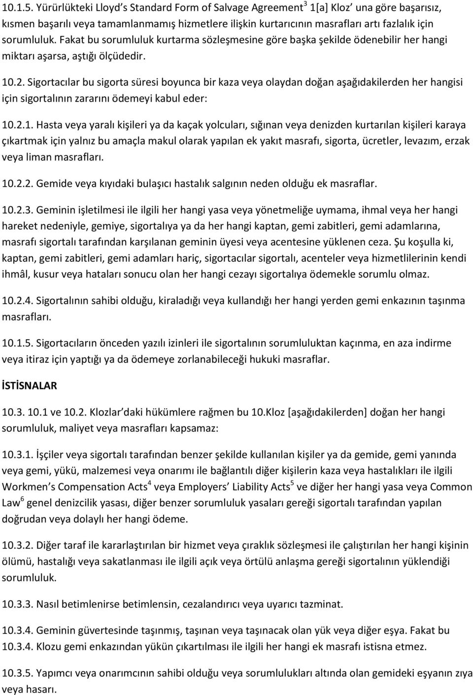 Fakat bu sorumluluk kurtarma sözleşmesine göre başka şekilde ödenebilir her hangi miktarı aşarsa, aştığı ölçüdedir. 10.2.