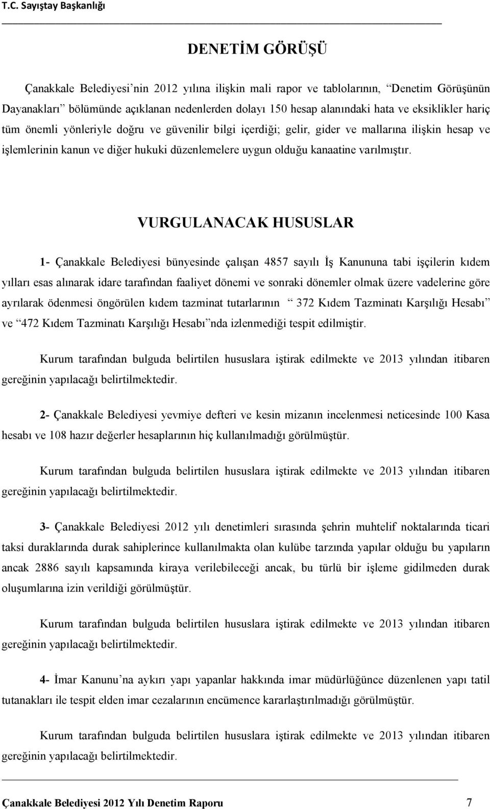 VURGULANACAK HUSUSLAR 1- Çanakkale Belediyesi bünyesinde çalışan 4857 sayılı İş Kanununa tabi işçilerin kıdem yılları esas alınarak idare tarafından faaliyet dönemi ve sonraki dönemler olmak üzere