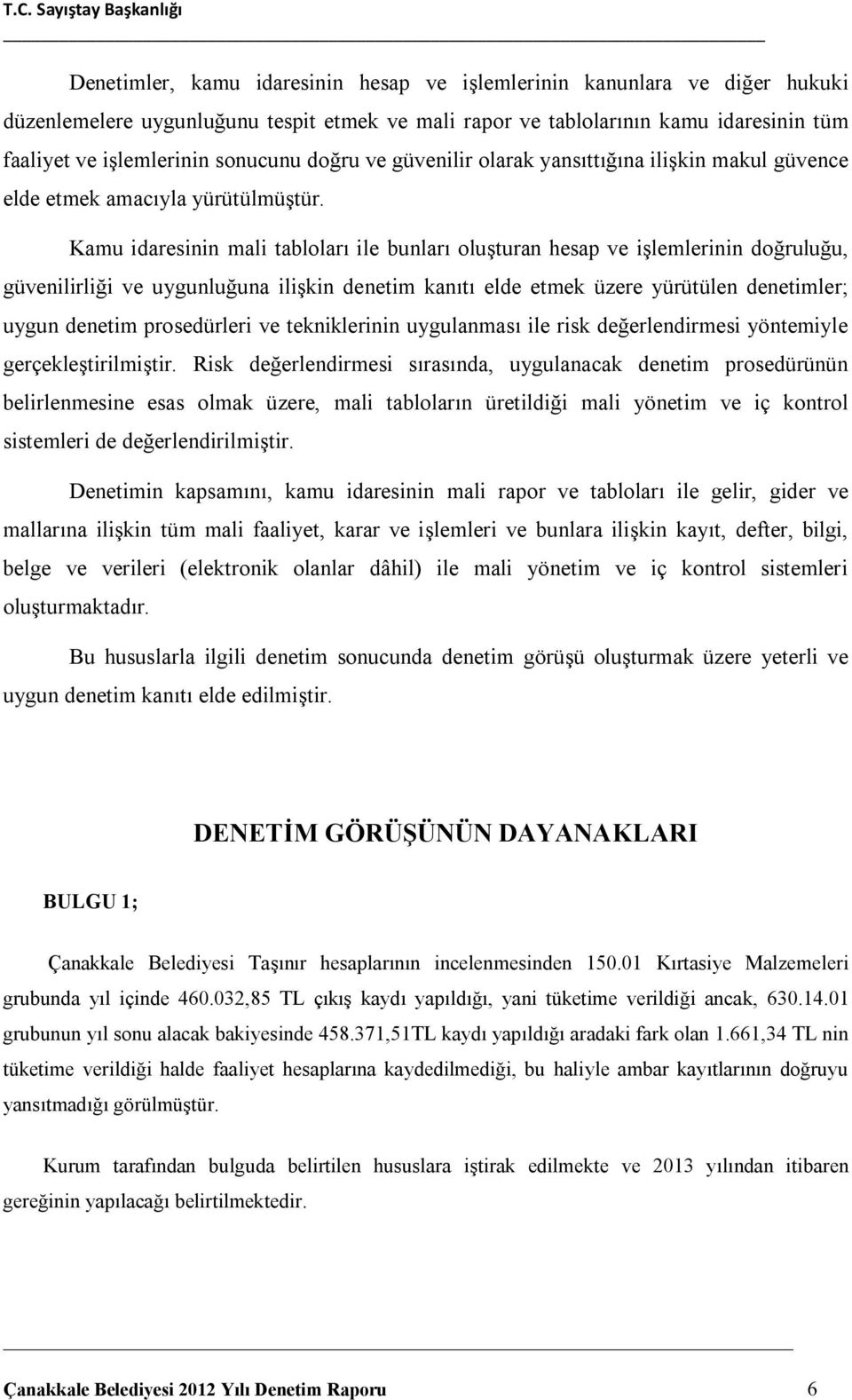 Kamu idaresinin mali tabloları ile bunları oluşturan hesap ve işlemlerinin doğruluğu, güvenilirliği ve uygunluğuna ilişkin denetim kanıtı elde etmek üzere yürütülen denetimler; uygun denetim