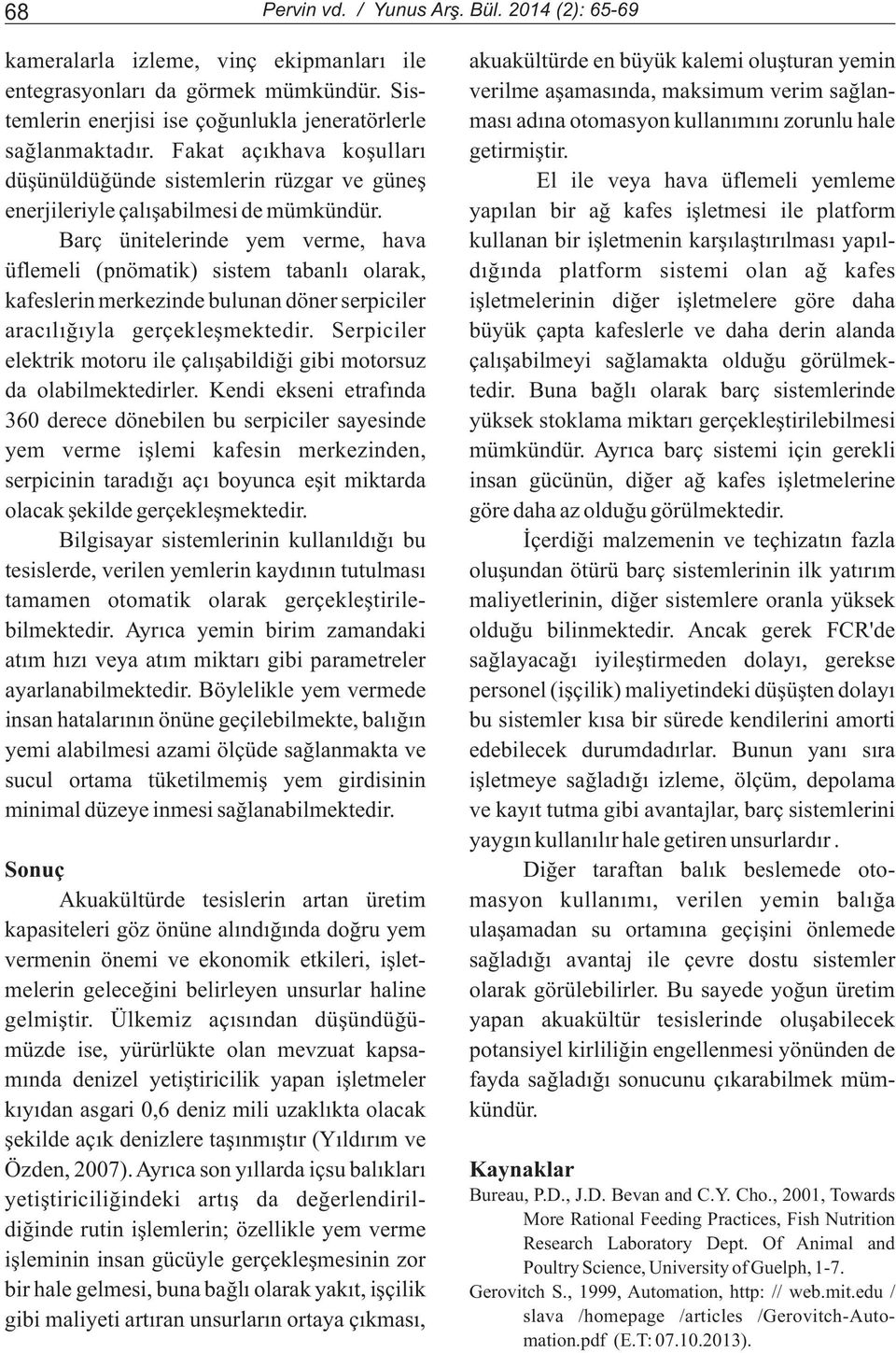 düþünüldüðünde sistemlerin rüzgar ve güneþ El ile veya hava üflemeli yemleme enerjileriyle çalýþabilmesi de mümkündür.