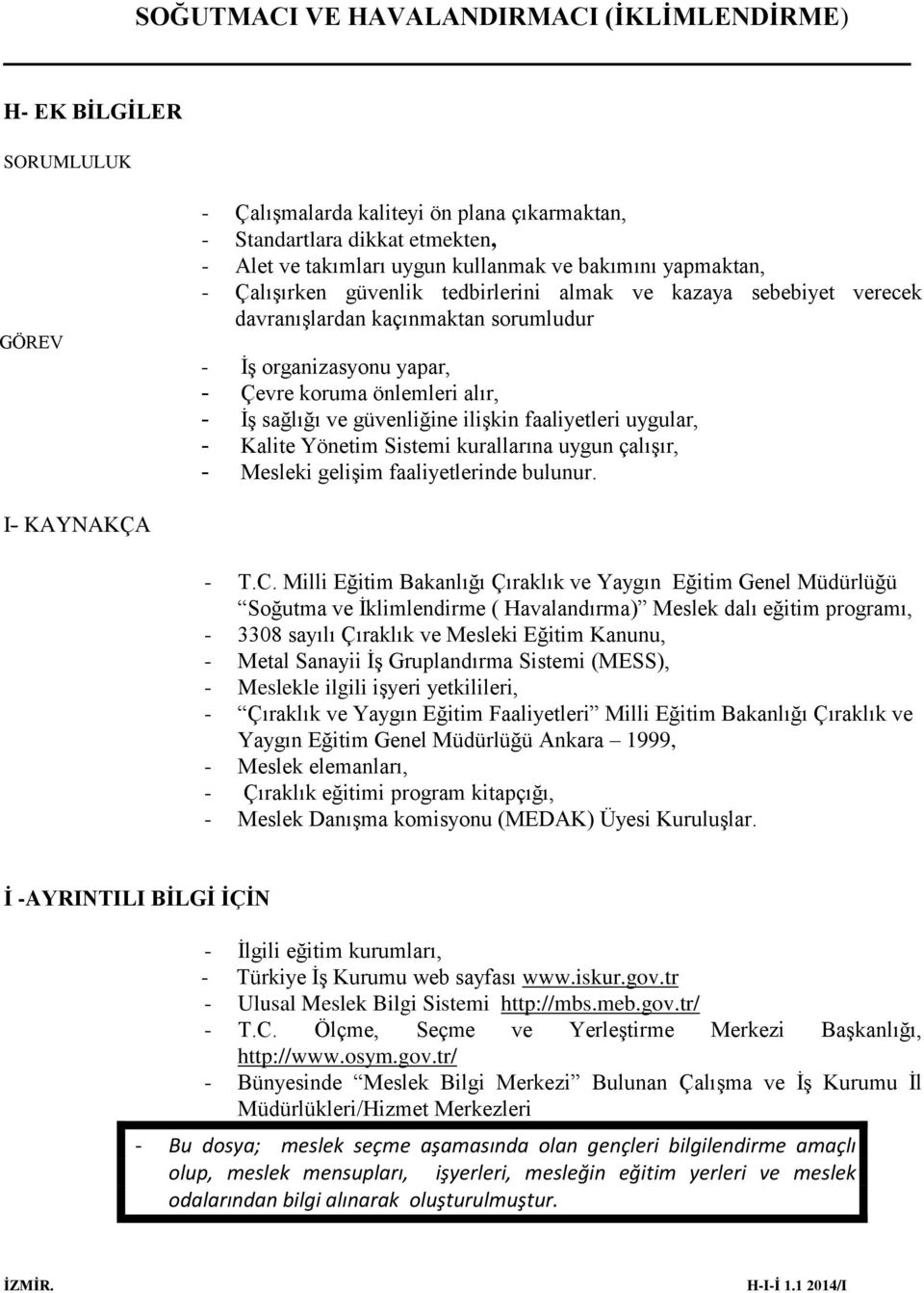 - Kalite Yönetim Sistemi kurallarına uygun çalışır, - Mesleki gelişim faaliyetlerinde bulunur. I- KAYNAKÇA - T.C.