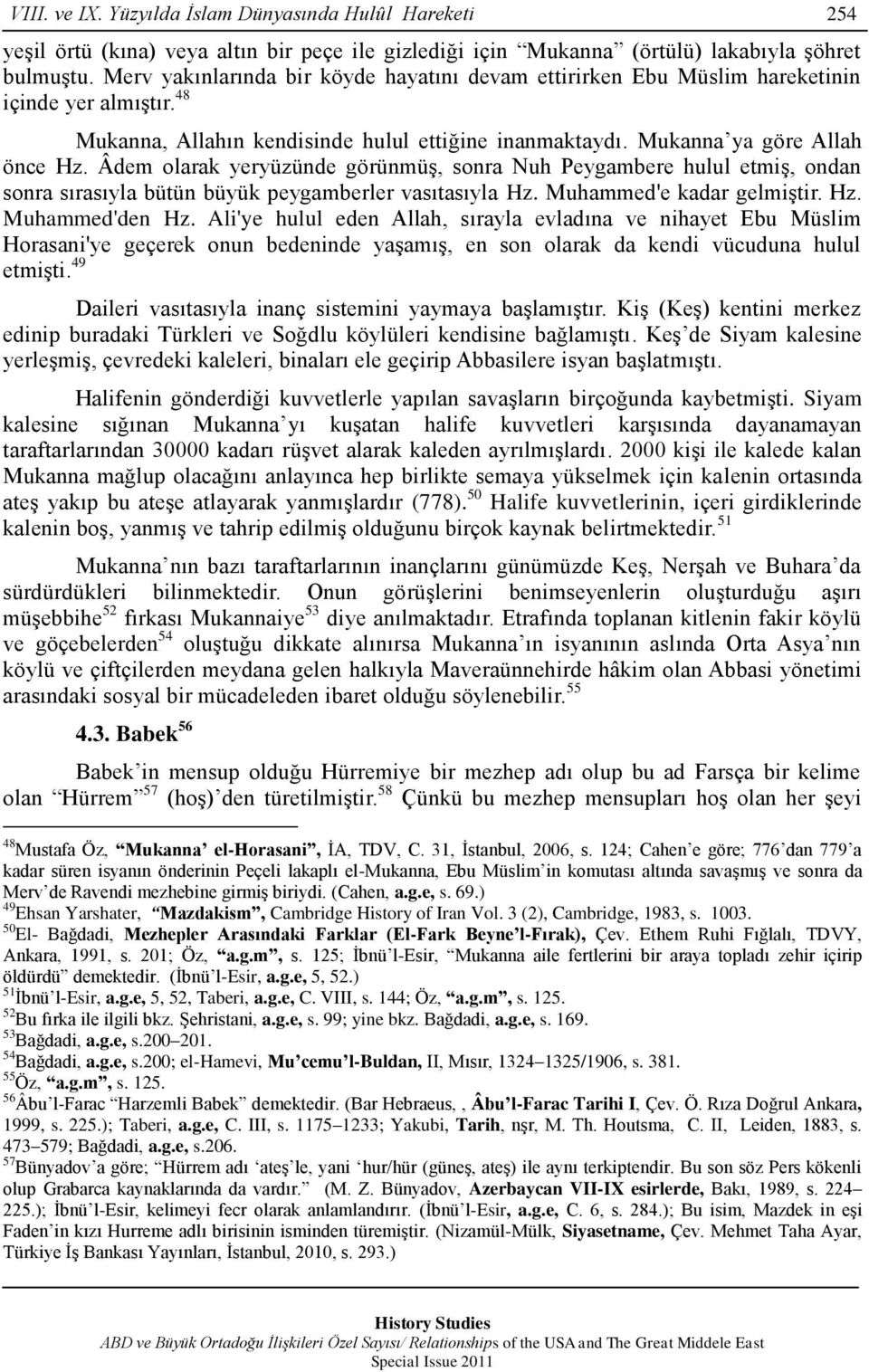 Âdem olarak yeryüzünde görünmüģ, sonra Nuh Peygambere hulul etmiģ, ondan sonra sırasıyla bütün büyük peygamberler vasıtasıyla Hz. Muhammed'e kadar gelmiģtir. Hz. Muhammed'den Hz.