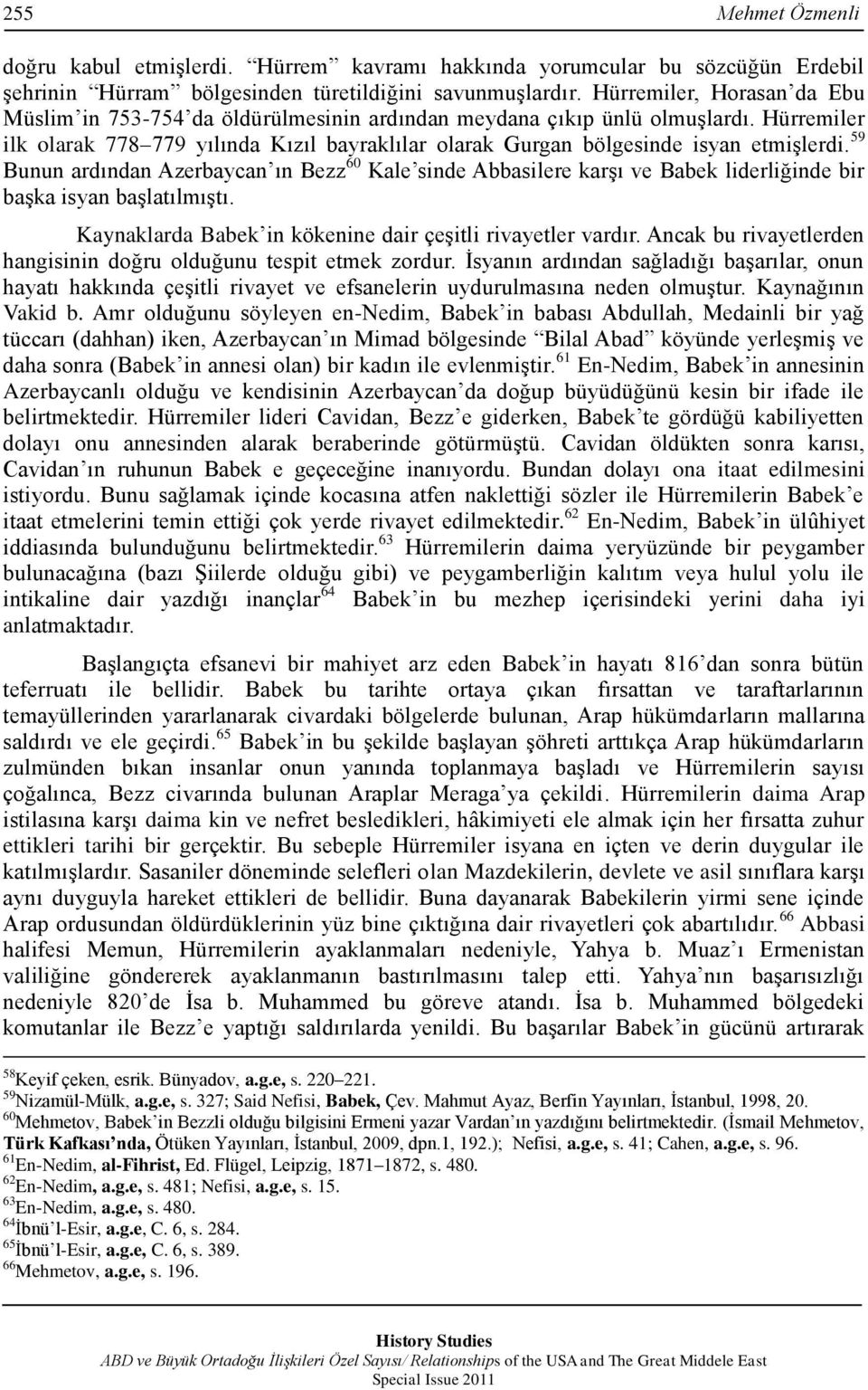 Hürremiler ilk olarak 778 779 yılında Kızıl bayraklılar olarak Gurgan bölgesinde isyan etmiģlerdi.