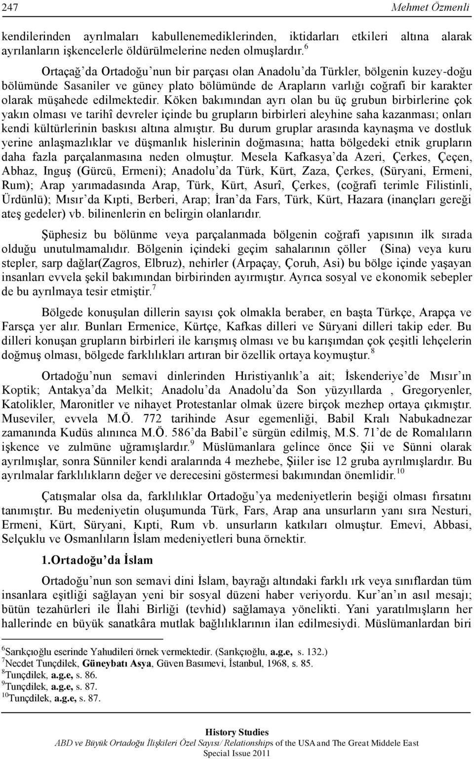 Köken bakımından ayrı olan bu üç grubun birbirlerine çok yakın olması ve tarihî devreler içinde bu grupların birbirleri aleyhine saha kazanması; onları kendi kültürlerinin baskısı altına almıģtır.