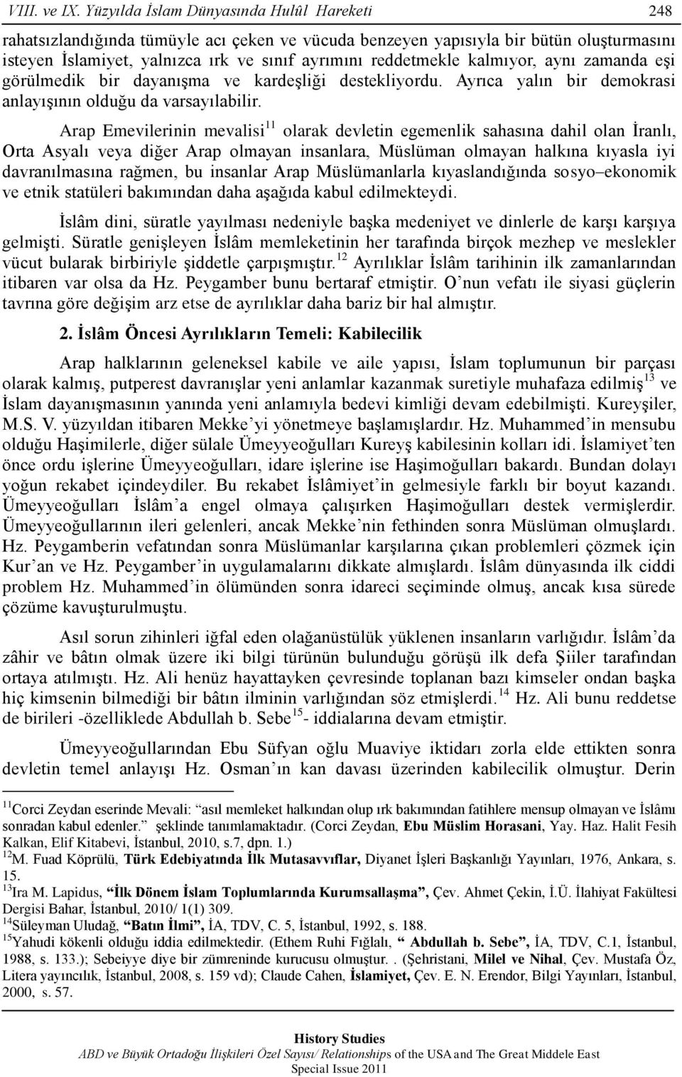 kalmıyor, aynı zamanda eģi görülmedik bir dayanıģma ve kardeģliği destekliyordu. Ayrıca yalın bir demokrasi anlayıģının olduğu da varsayılabilir.