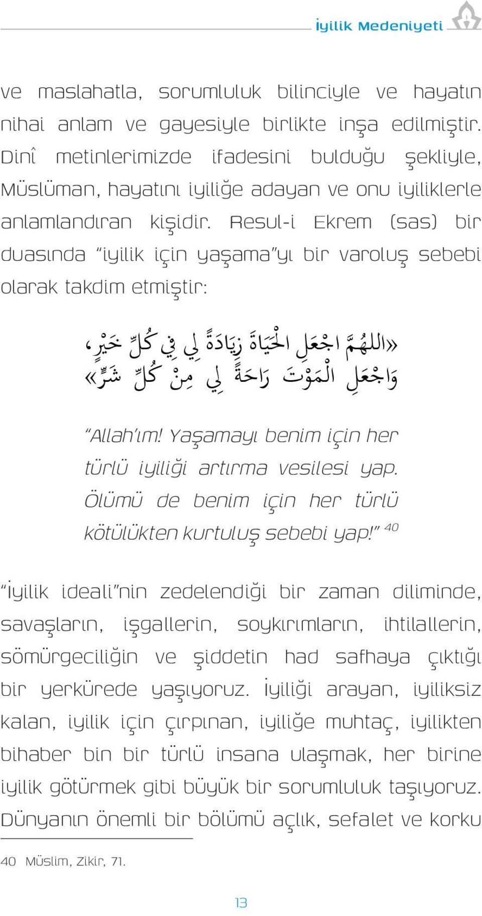 Resul-i Ekrem (sas) bir duasında iyilik için yaşama yı bir varoluş sebebi olarak takdim etmiştir:»الله م اج ع ل ال ي اة ز ي اد ة ل ف ك ل خ ي و اج ع ل ال م و ت ر اح ة ل م ن ك ل ش ر «Allah ım!