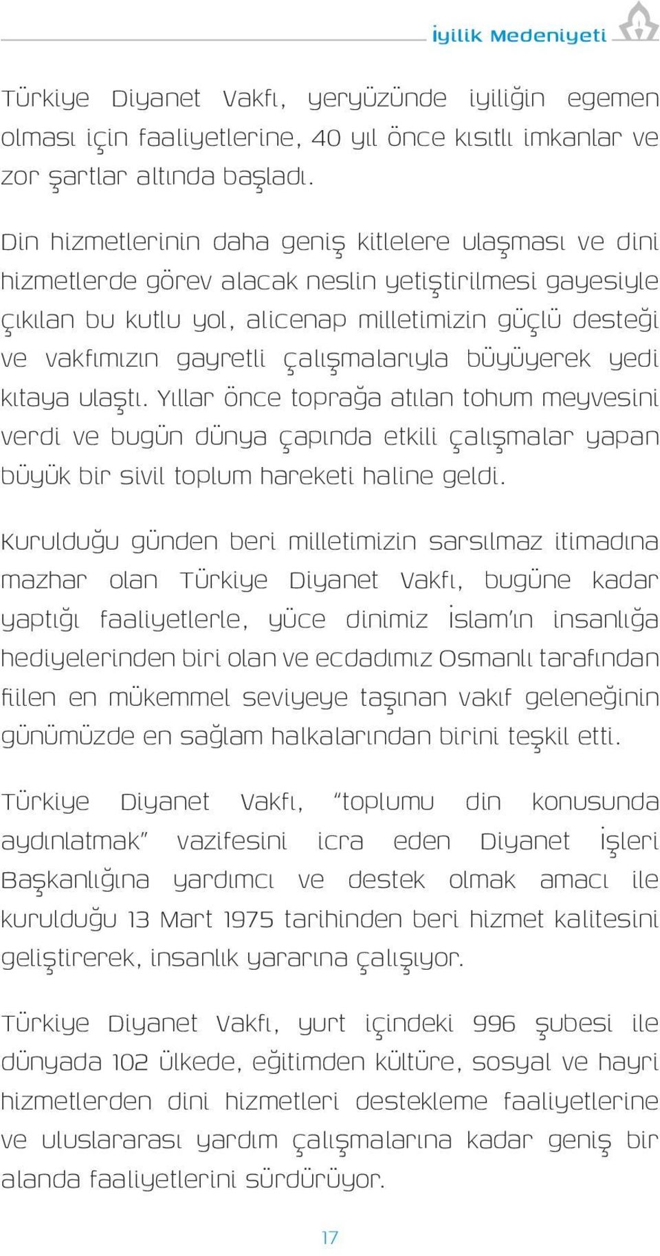 çalışmalarıyla büyüyerek yedi kıtaya ulaştı. Yıllar önce toprağa atılan tohum meyvesini verdi ve bugün dünya çapında etkili çalışmalar yapan büyük bir sivil toplum hareketi haline geldi.