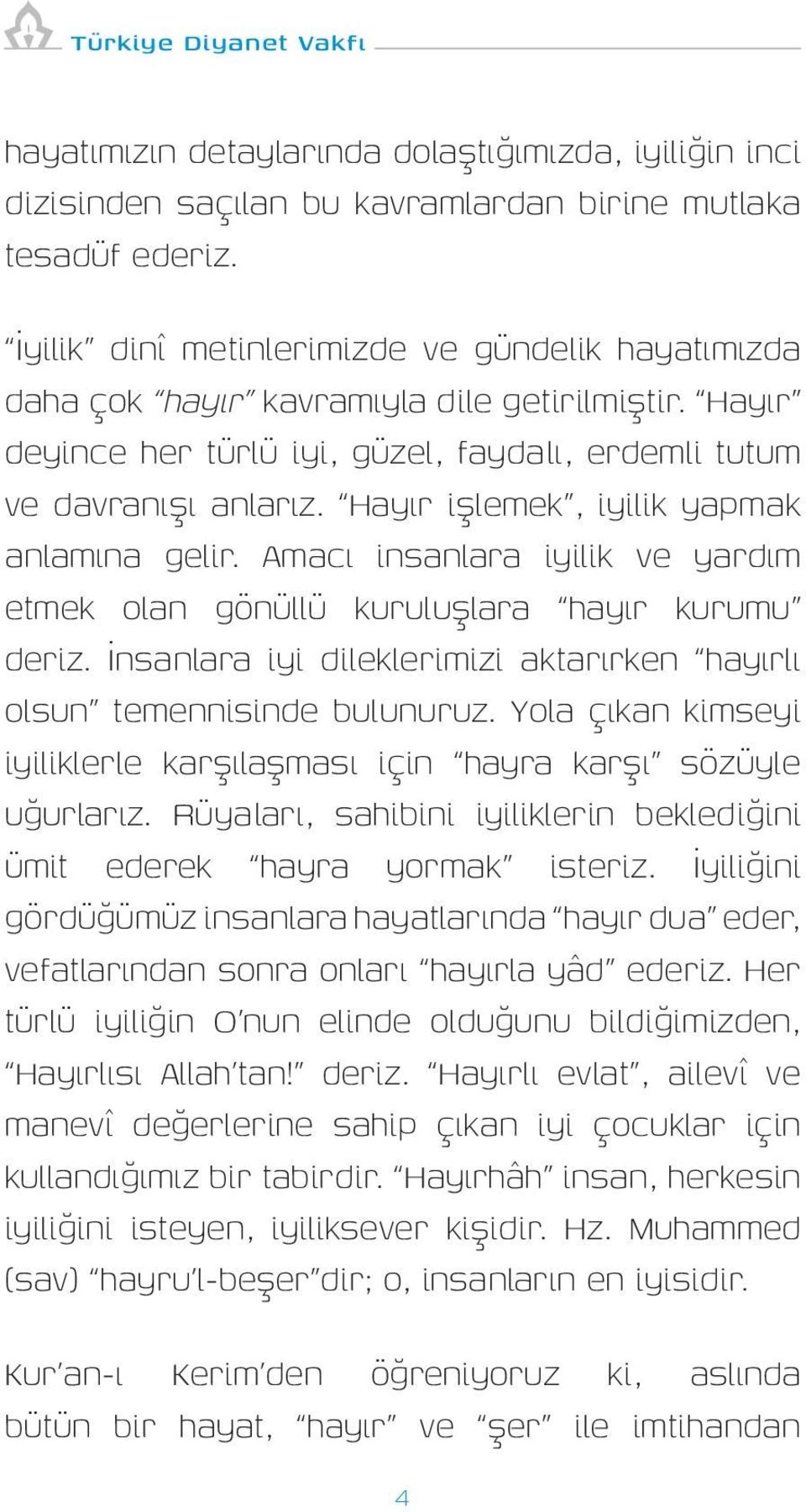 Hayır işlemek, iyilik yapmak anlamına gelir. Amacı insanlara iyilik ve yardım etmek olan gönüllü kuruluşlara hayır kurumu deriz.