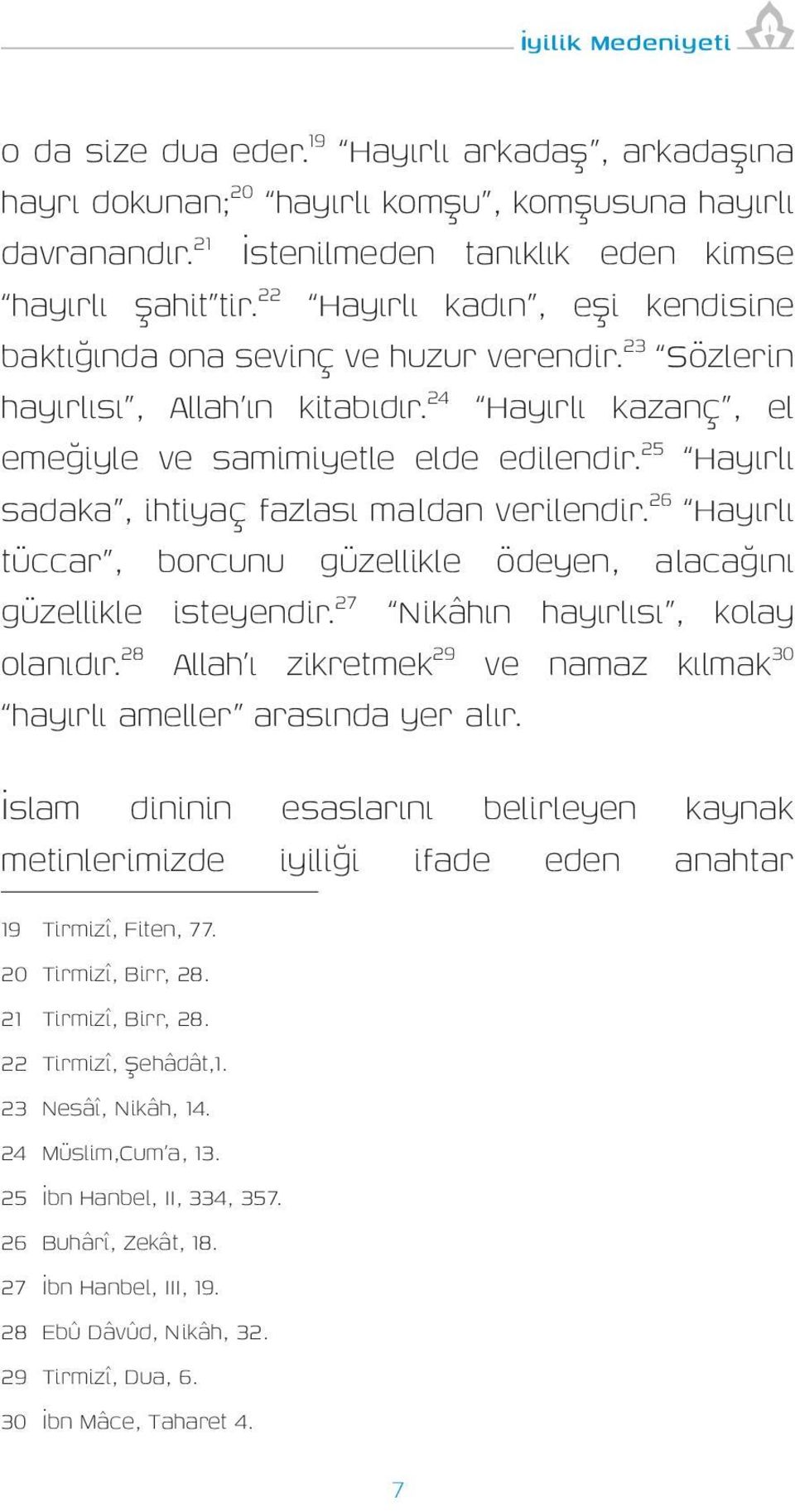 25 Hayırlı sadaka, ihtiyaç fazlası maldan verilendir. 26 Hayırlı tüccar, borcunu güzellikle ödeyen, alacağını güzellikle isteyendir. 27 Nikâhın hayırlısı, kolay olanıdır.