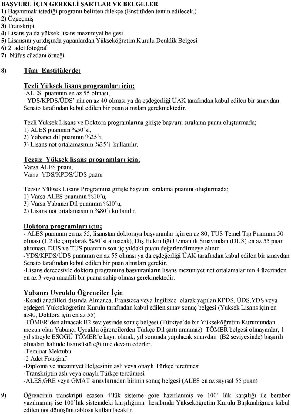 Enstitülerde; Tezli Yüksek lisans programları için; -ALES puanının en az 55 olması, - YDS/KPDS/ÜDS nin en az 40 olması ya da eşdeğerliği ÜAK tarafından kabul edilen bir sınavdan Senato tarafından