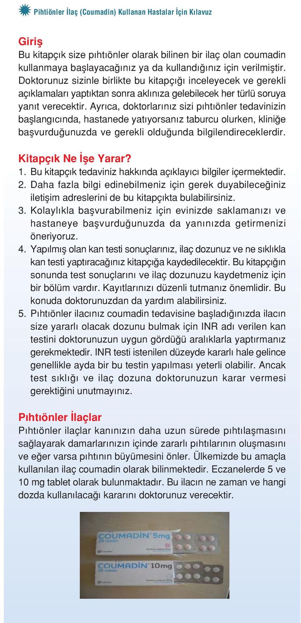 Ayr ca, doktorlar n z sizi p ht önler tedavinizin bafllang c nda, hastanede yat yorsan z taburcu olurken, klini e baflvurdu unuzda ve gerekli oldu unda bilgilendireceklerdir. Kitapç k Ne fle Yarar? 1.