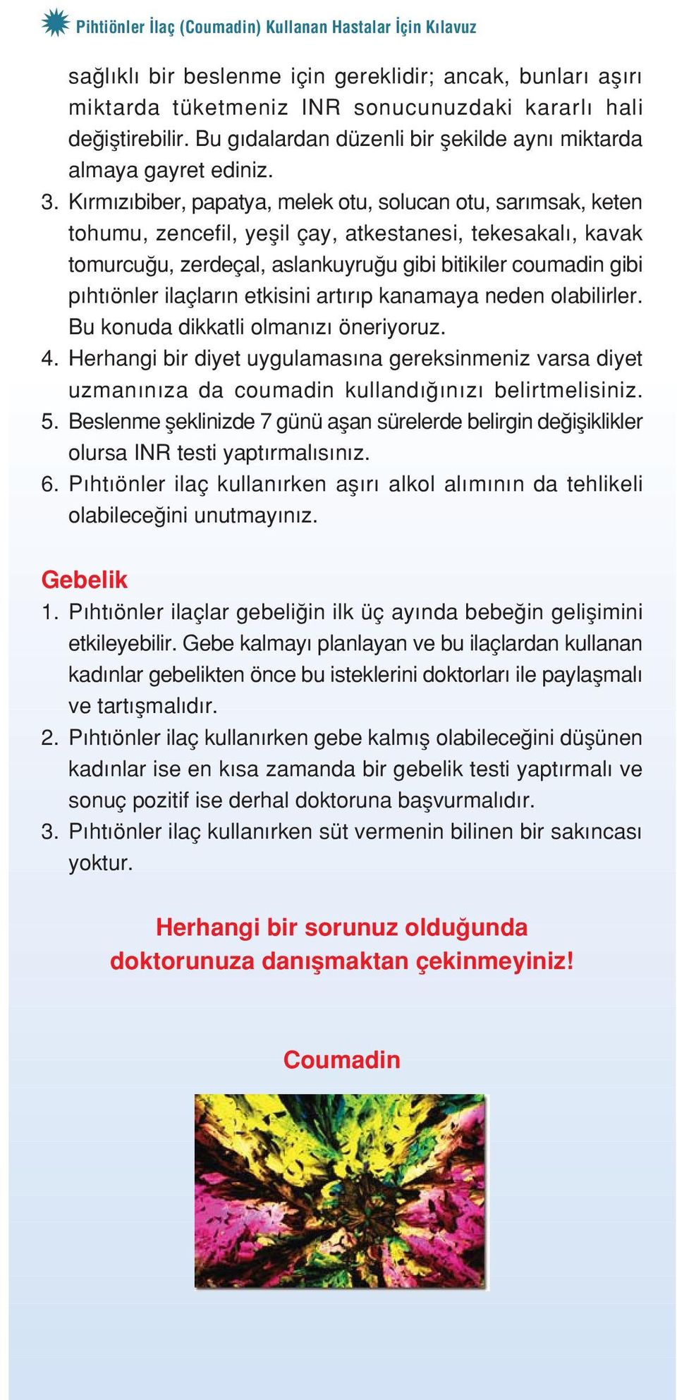 K rm z biber, papatya, melek otu, solucan otu, sar msak, keten tohumu, zencefil, yeflil çay, atkestanesi, tekesakal, kavak tomurcu u, zerdeçal, aslankuyru u gibi bitikiler coumadin gibi p ht önler