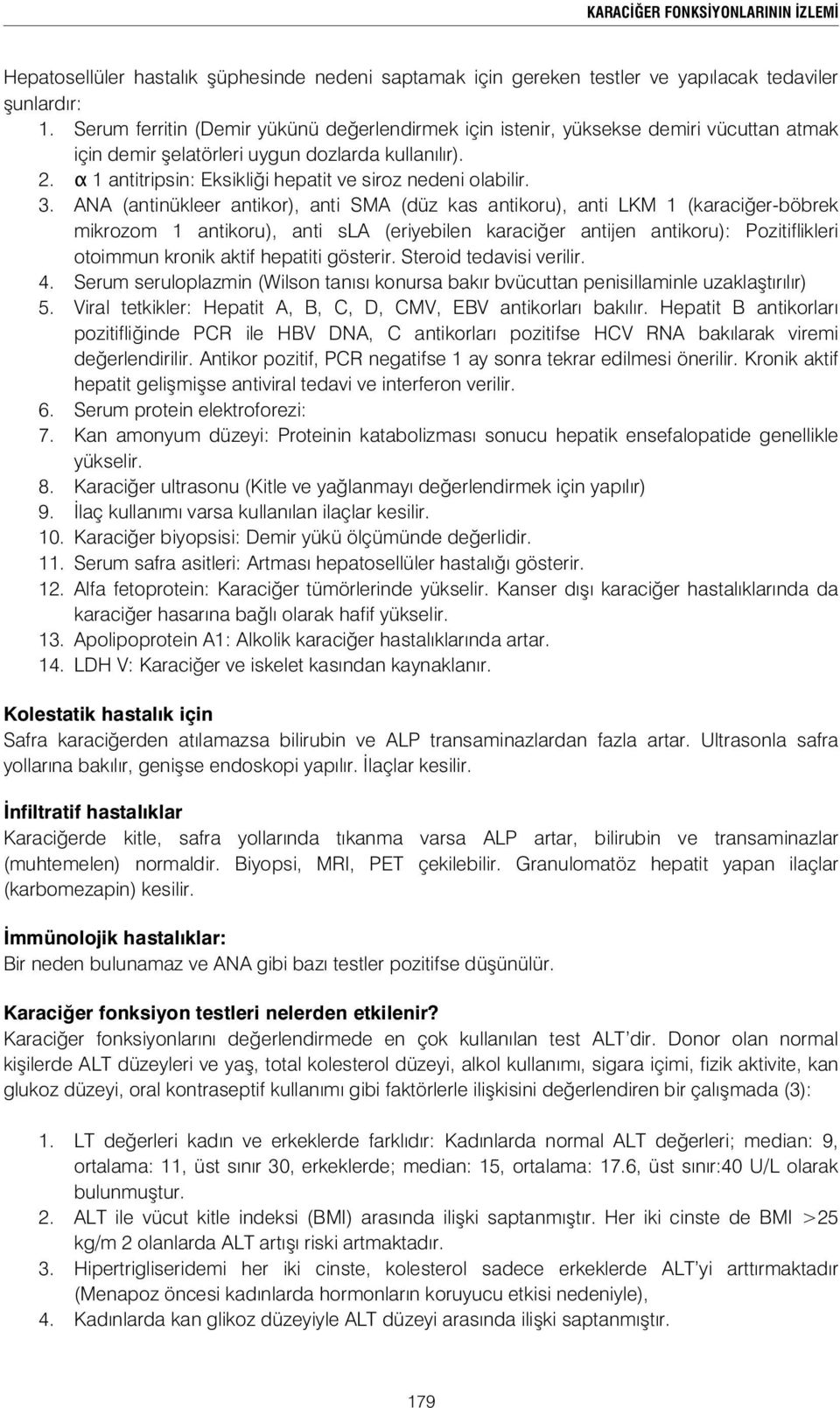 3. ANA (antinükleer antikor), anti SMA (düz kas antikoru), anti LKM 1 (karaci er-böbrek mikrozom 1 antikoru), anti sla (eriyebilen karaci er antijen antikoru): Pozitiflikleri otoimmun kronik aktif