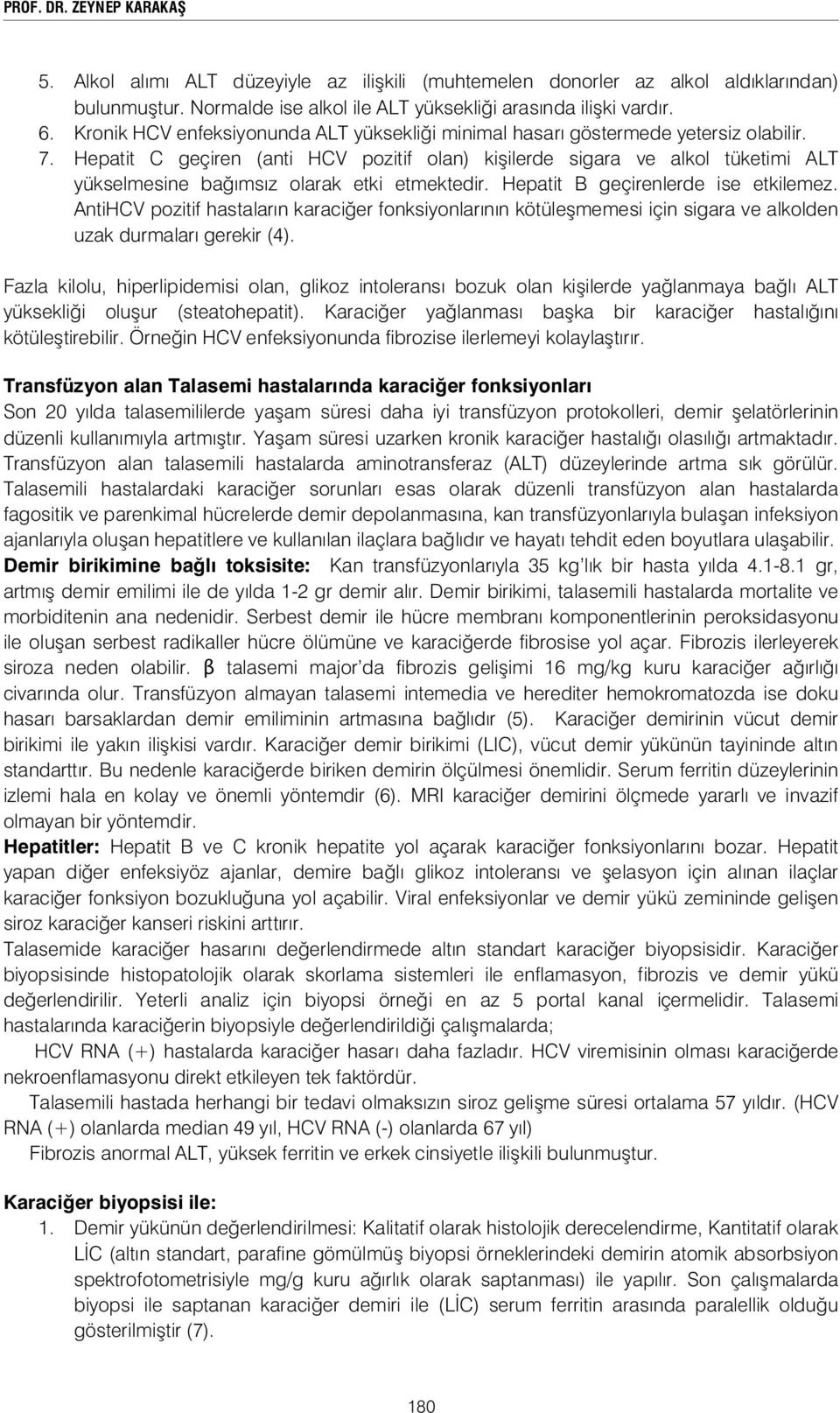 Hepatit C geçiren (anti HCV pozitif olan) ki ilerde sigara ve alkol tüketimi ALT yükselmesine ba ımsız olarak etki etmektedir. Hepatit B geçirenlerde ise etkilemez.