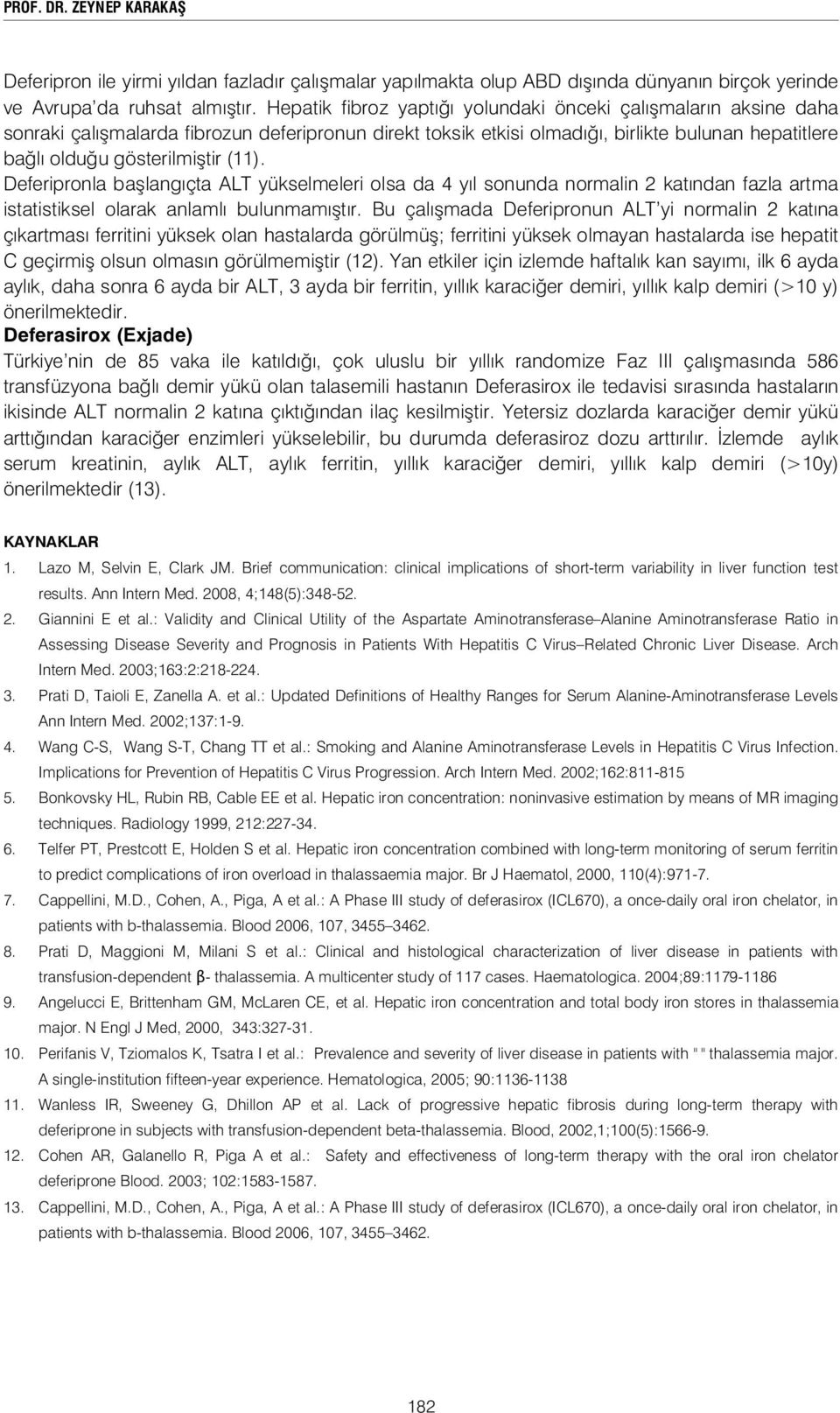 (11). Deferipronla ba langıçta ALT yükselmeleri olsa da 4 yıl sonunda normalin 2 katından fazla artma istatistiksel olarak anlamlı bulunmamı tır.