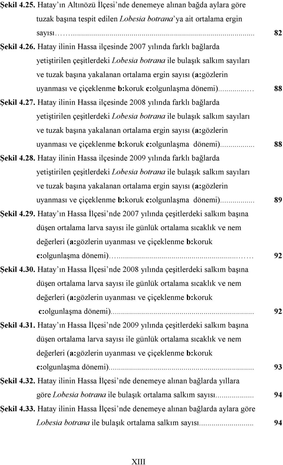 çiçeklenme b:koruk c:olgunlaşma dönemi)... 88 Şekil 4.27.