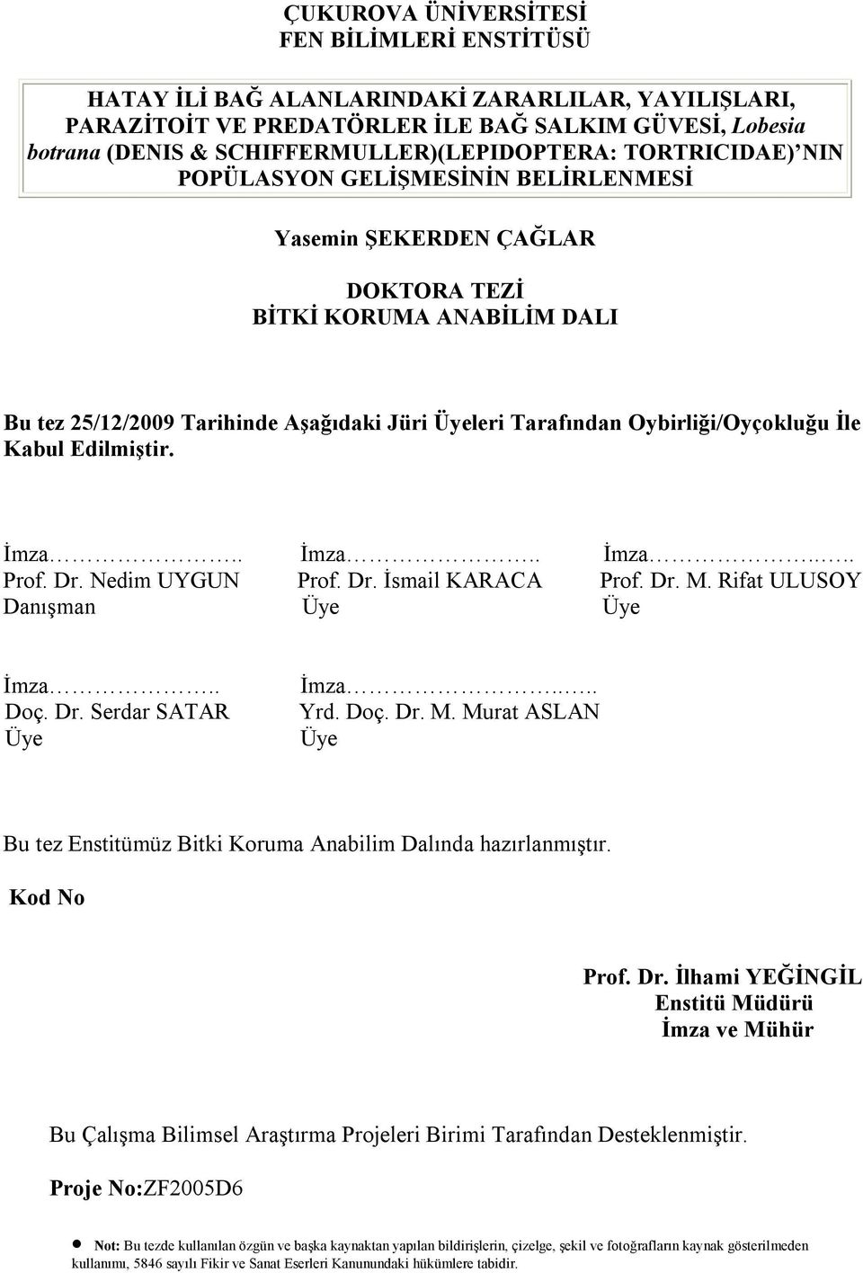 Tarafından Oybirliği/Oyçokluğu İle Kabul Edilmiştir. İmza.. İmza.. İmza.... Prof. Dr. Nedim UYGUN Prof. Dr. İsmail KARACA Prof. Dr. M. Rifat ULUSOY Danışman Üye Üye İmza.. Doç. Dr. Serdar SATAR Üye İmza.