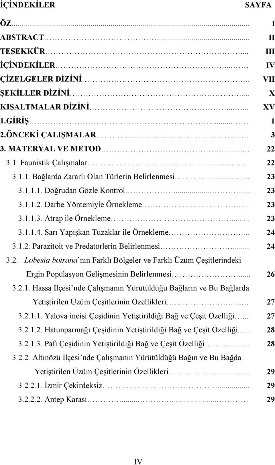 .. 23 3.1.1.3. Atrap ile Örnekleme... 23 3.1.1.4. Sarı Yapışkan Tuzaklar ile Örnekleme... 24 3.1.2. Parazitoit ve Predatörlerin Belirlenmesi... 24 3.2. Lobesia botrana nın Farklı Bölgeler ve Farklı Üzüm Çeşitlerindeki Ergin Popülasyon Gelişmesinin Belirlenmesi.