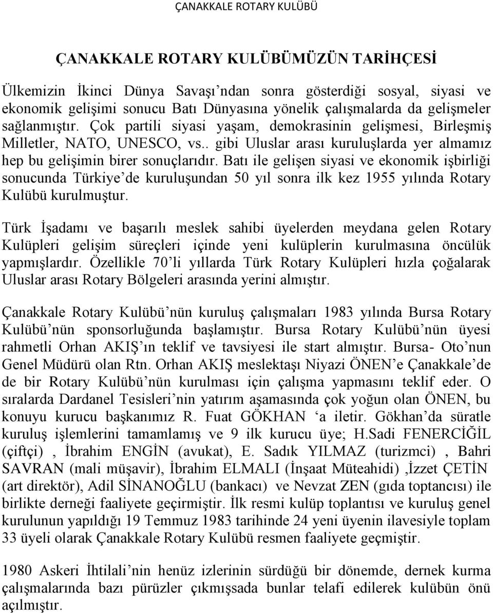 Batı ile gelişen siyasi ve ekonomik işbirliği sonucunda Türkiye de kuruluşundan 50 yıl sonra ilk kez 1955 yılında Rotary Kulübü kurulmuştur.