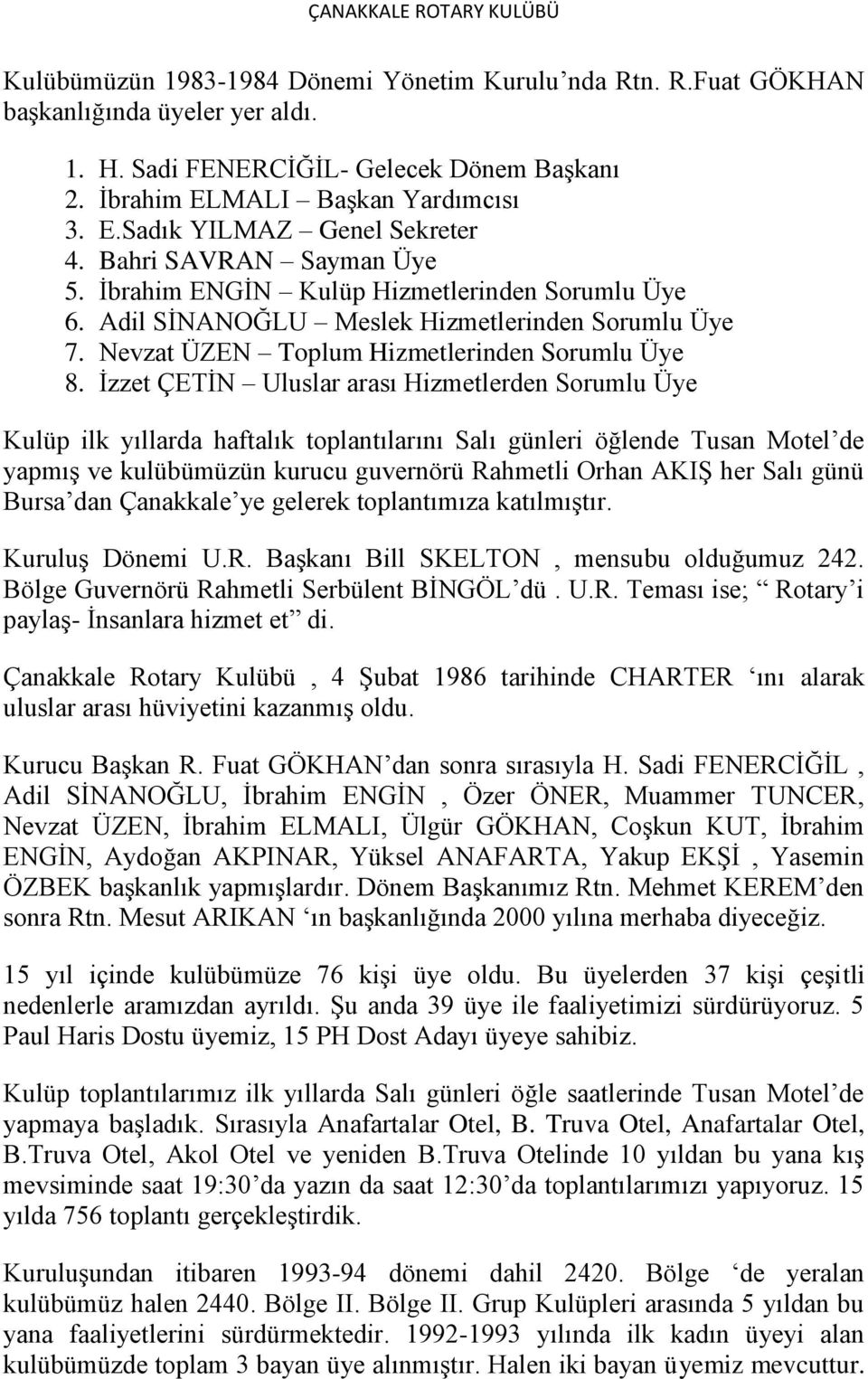 İzzet ÇETİN Uluslar arası Hizmetlerden Sorumlu Üye Kulüp ilk yıllarda haftalık toplantılarını Salı günleri öğlende Tusan Motel de yapmış ve kulübümüzün kurucu guvernörü Rahmetli Orhan AKIŞ her Salı