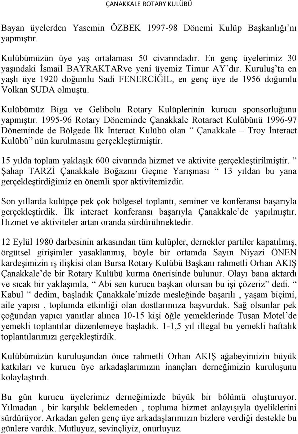 1995-96 Rotary Döneminde Çanakkale Rotaract Kulübünü 1996-97 Döneminde de Bölgede İlk İnteract Kulübü olan Çanakkale Troy İnteract Kulübü nün kurulmasını gerçekleştirmiştir.