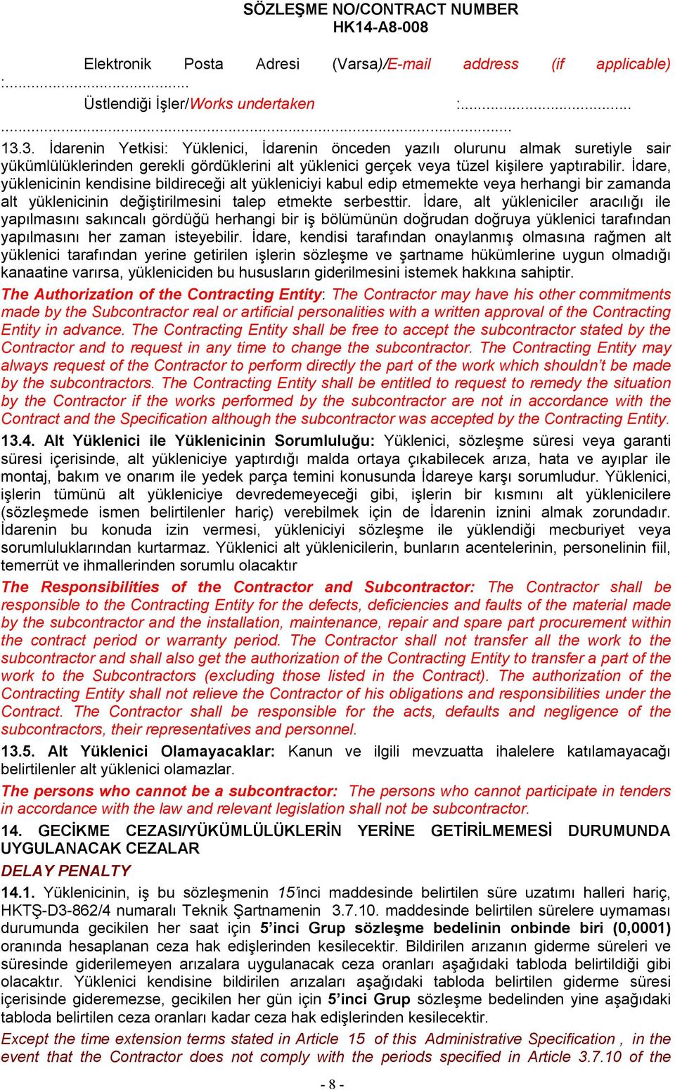 İdare, yüklenicinin kendisine bildireceği alt yükleniciyi kabul edip etmemekte veya herhangi bir zamanda alt yüklenicinin değiştirilmesini talep etmekte serbesttir.