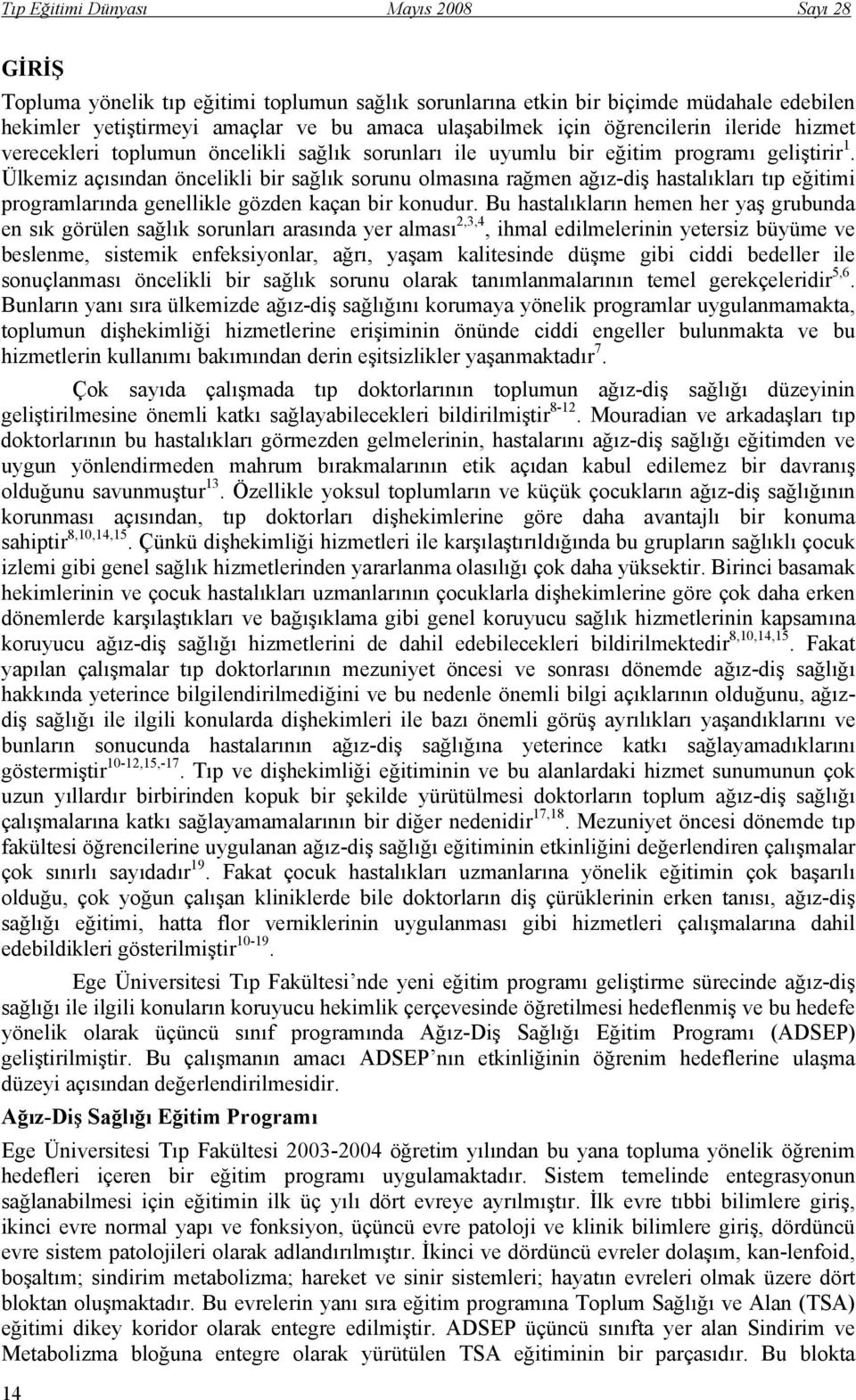 Ülkemiz açısından öncelikli bir sağlık sorunu olmasına rağmen ağız-diş hastalıkları tıp eğitimi programlarında genellikle gözden kaçan bir konudur.