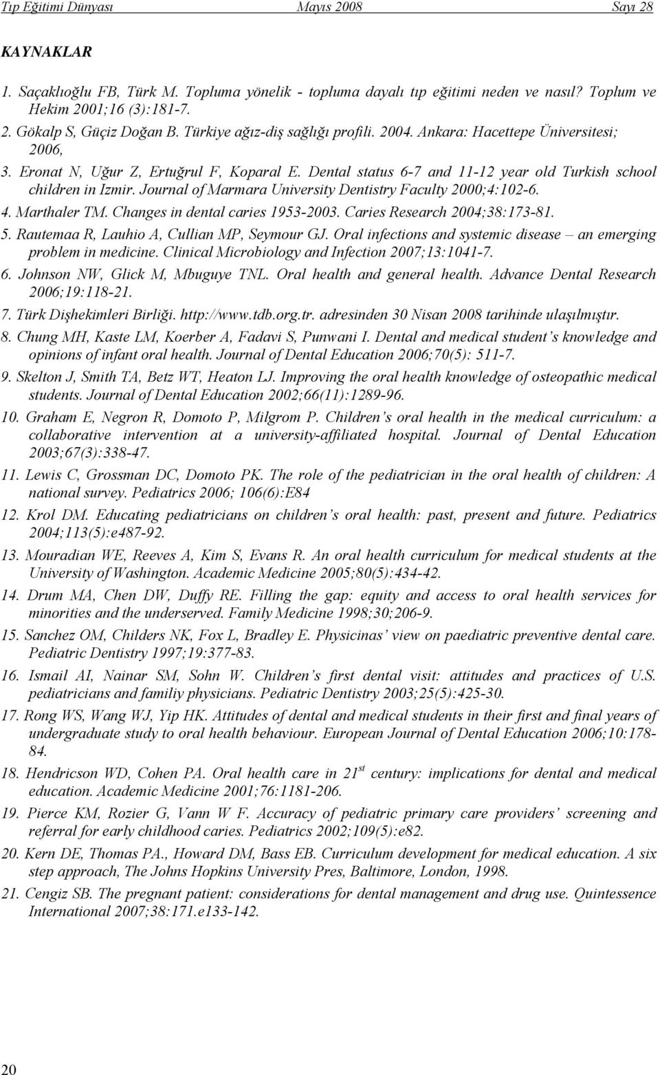 Journal of Marmara University Dentistry Faculty 2000;4:102-6. 4. Marthaler TM. Changes in dental caries 1953-2003. Caries Research 2004;38:173-81. 5. Rautemaa R, Lauhio A, Cullian MP, Seymour GJ.