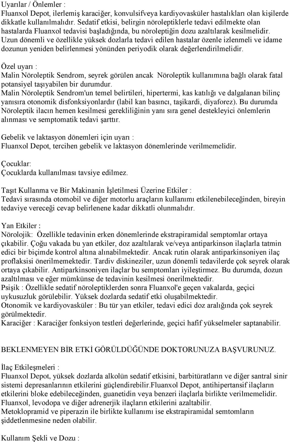 Uzun dönemli ve özellikle yüksek dozlarla tedavi edilen hastalar özenle izlenmeli ve idame dozunun yeniden belirlenmesi yönünden periyodik olarak değerlendirilmelidir.