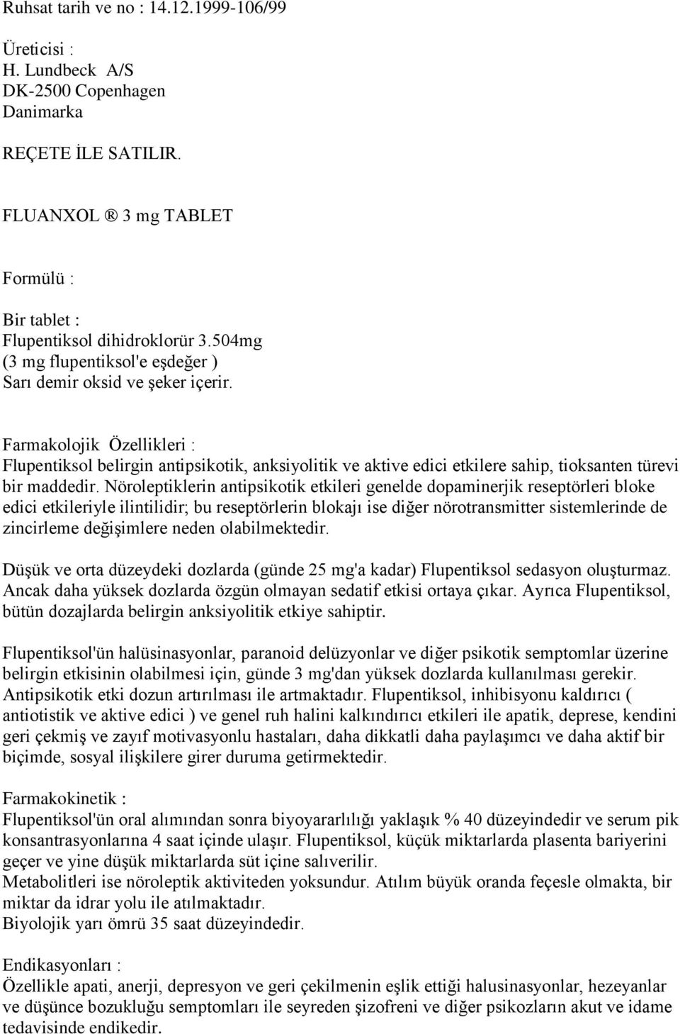 Farmakolojik Özellikleri : Flupentiksol belirgin antipsikotik, anksiyolitik ve aktive edici etkilere sahip, tioksanten türevi bir maddedir.