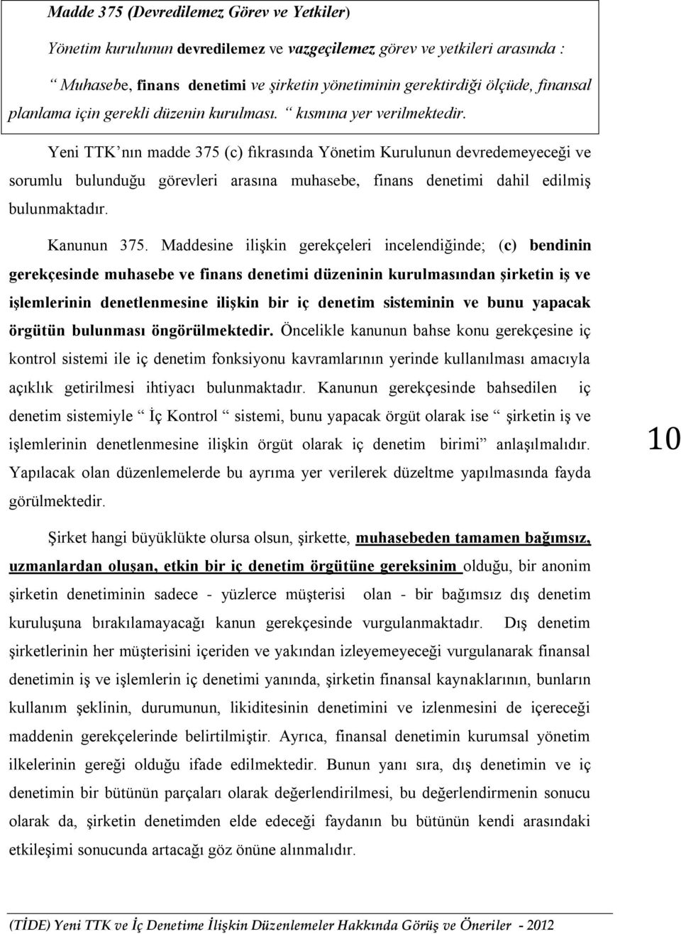 Yeni TTK nın madde 375 (c) fıkrasında Yönetim Kurulunun devredemeyeceği ve sorumlu bulunduğu görevleri arasına muhasebe, finans denetimi dahil edilmiş bulunmaktadır. Kanunun 375.