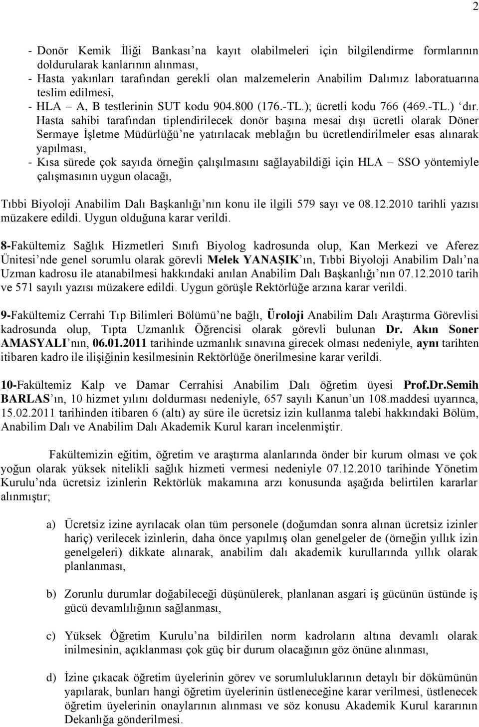 Hasta sahibi tarafından tiplendirilecek donör baģına mesai dıģı ücretli olarak Döner Sermaye ĠĢletme Müdürlüğü ne yatırılacak meblağın bu ücretlendirilmeler esas alınarak yapılması, - Kısa sürede çok