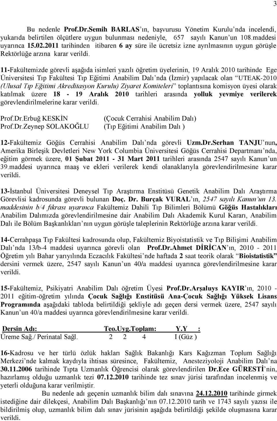 Ege Üniversitesi Tıp Fakültesi Tıp Eğitimi Anabilim Dalı nda (Ġzmir) yapılacak olan UTEAK-2010 (Ulusal Tıp Eğitimi Akreditasyon Kurulu) Ziyaret Komiteleri toplantısına komisyon üyesi olarak katılmak