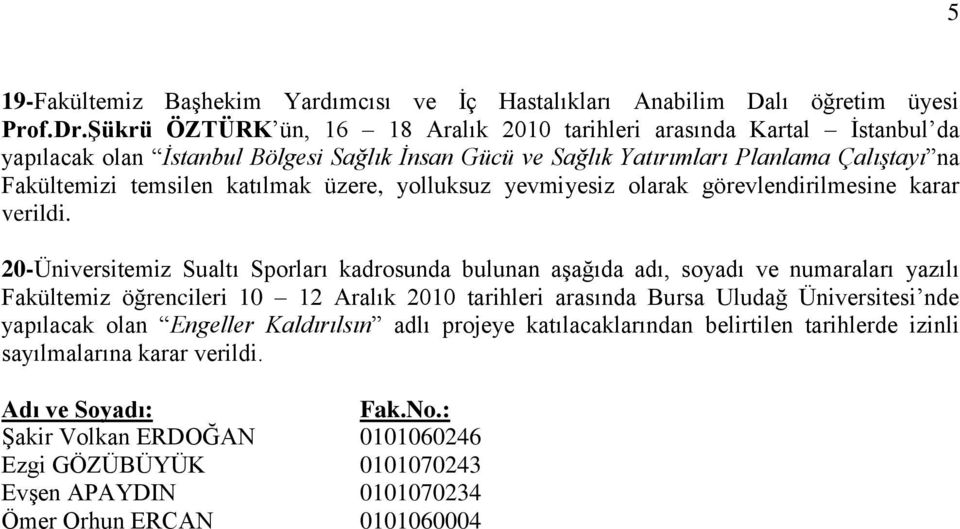 katılmak üzere, yolluksuz yevmiyesiz olarak görevlendirilmesine karar 20-Üniversitemiz Sualtı Sporları kadrosunda bulunan aģağıda adı, soyadı ve numaraları yazılı Fakültemiz öğrencileri 10 12