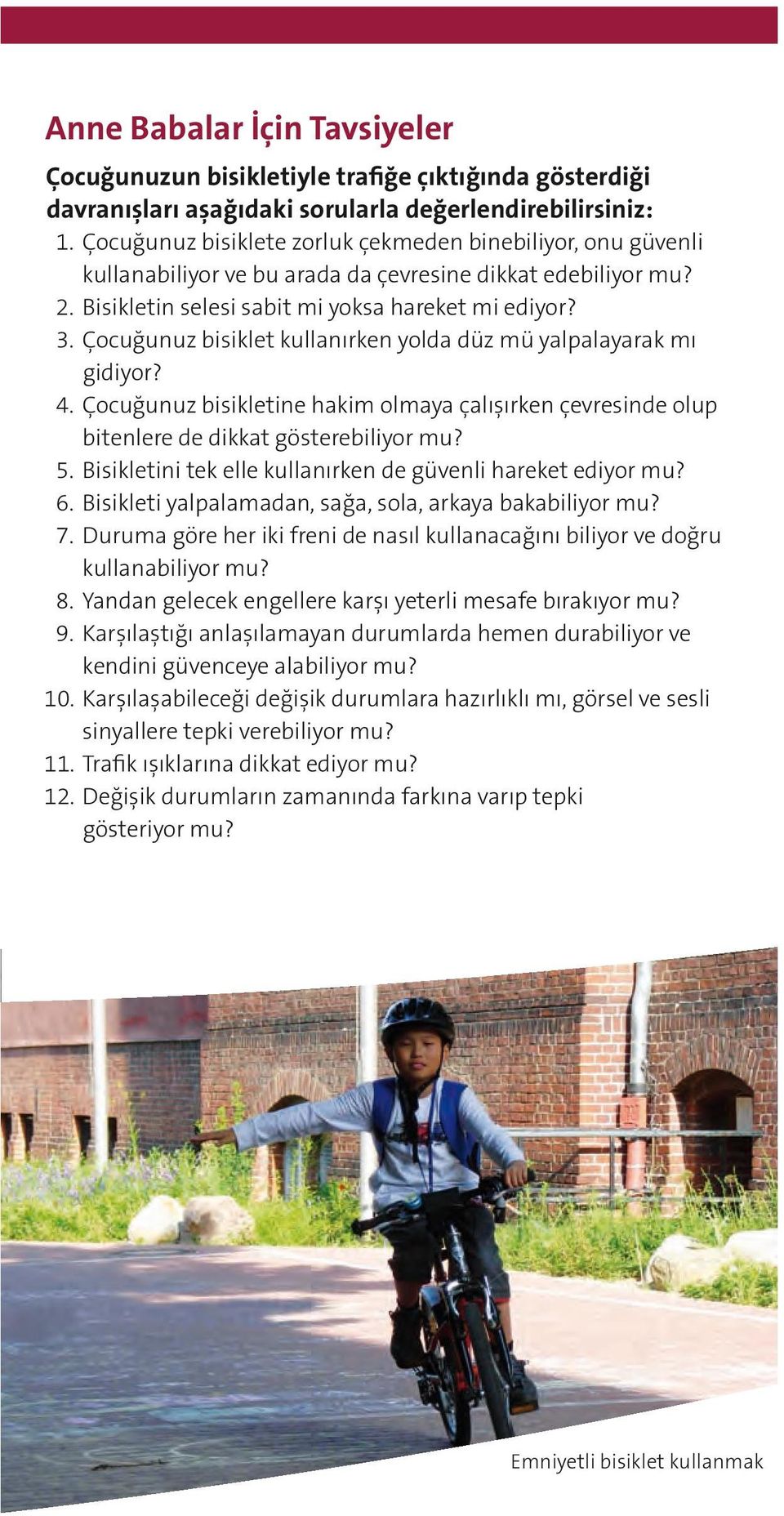 Çocuğunuz bisiklet kullanırken yolda düz mü yalpalayarak mı gidiyor? 4. Çocuğunuz bisikletine hakim olmaya çalışırken çevresinde olup bitenlere de dikkat gösterebiliyor mu? 5.