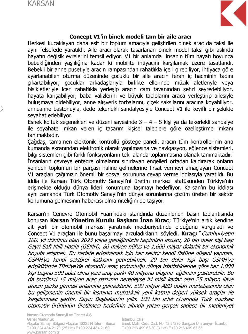 V1 bir anlamda insanın tüm hayatı boyunca bebekliğinden yaşlılığına kadar ki mobilite ihtiyacını karşılamak üzere tasatlandı.