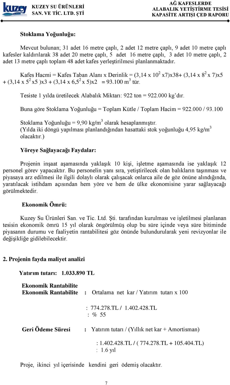 Kafes Hacmi = Kafes Taban Alanı x Derinlik = (3,14 x 10 2 x7)x38+ (3,14 x 8 2 x 7)x5 + (3,14 x 5 2 x5 )x3 + (3,14 x 6,5 2 x 5)x2 = 93.100 m 3 tür.