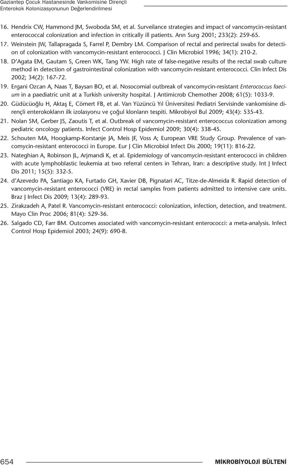 Weinstein JW, Tallapragada S, Farrel P, Dembry LM. Comparison of rectal and perirectal swabs for detection of colonization with vancomycin-resistant enterococci. J Clin Microbiol 1996; 34(1): 210-2.