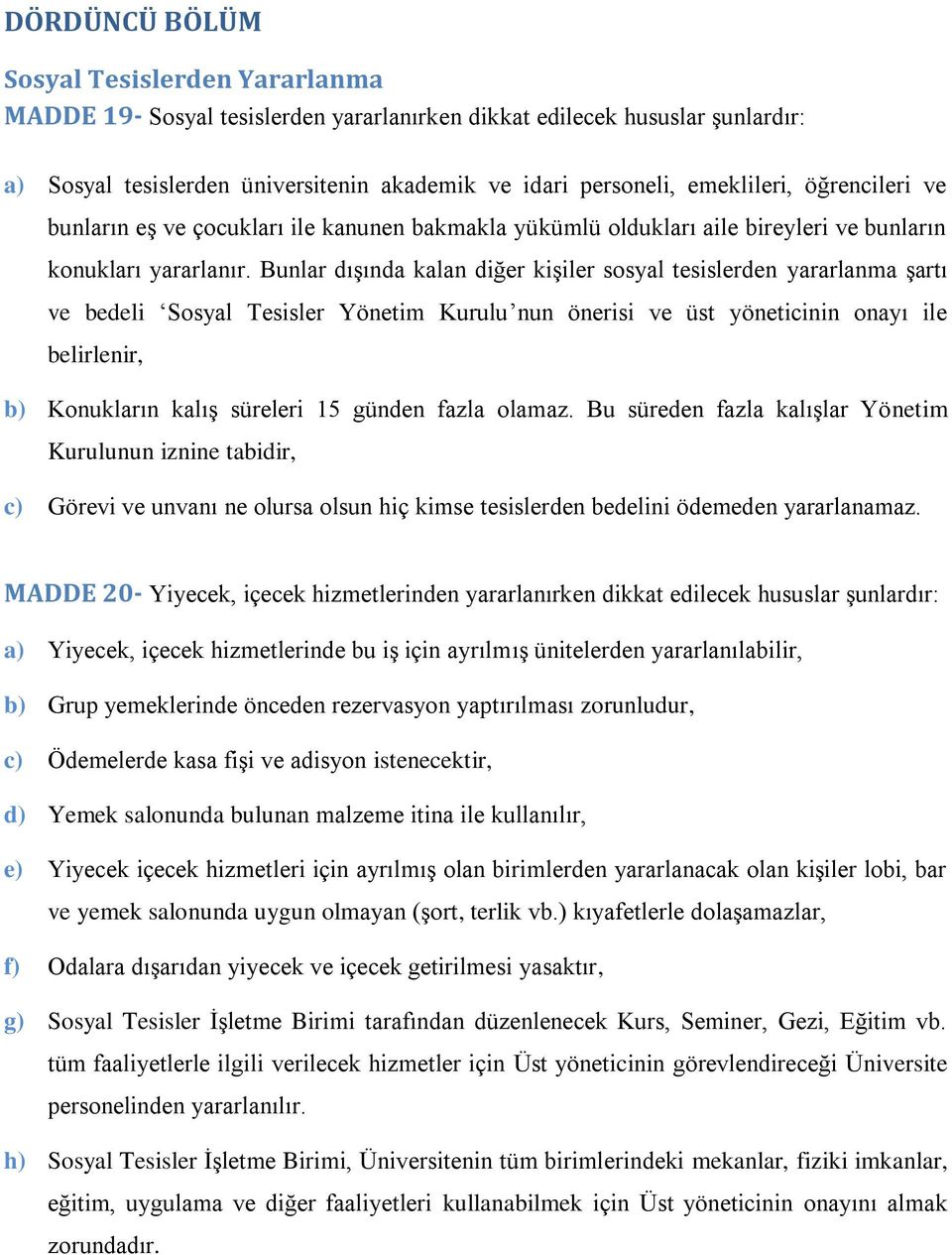 Bunlar dışında kalan diğer kişiler sosyal tesislerden yararlanma şartı ve bedeli Sosyal Tesisler Yönetim Kurulu nun önerisi ve üst yöneticinin onayı ile belirlenir, b) Konukların kalış süreleri 15