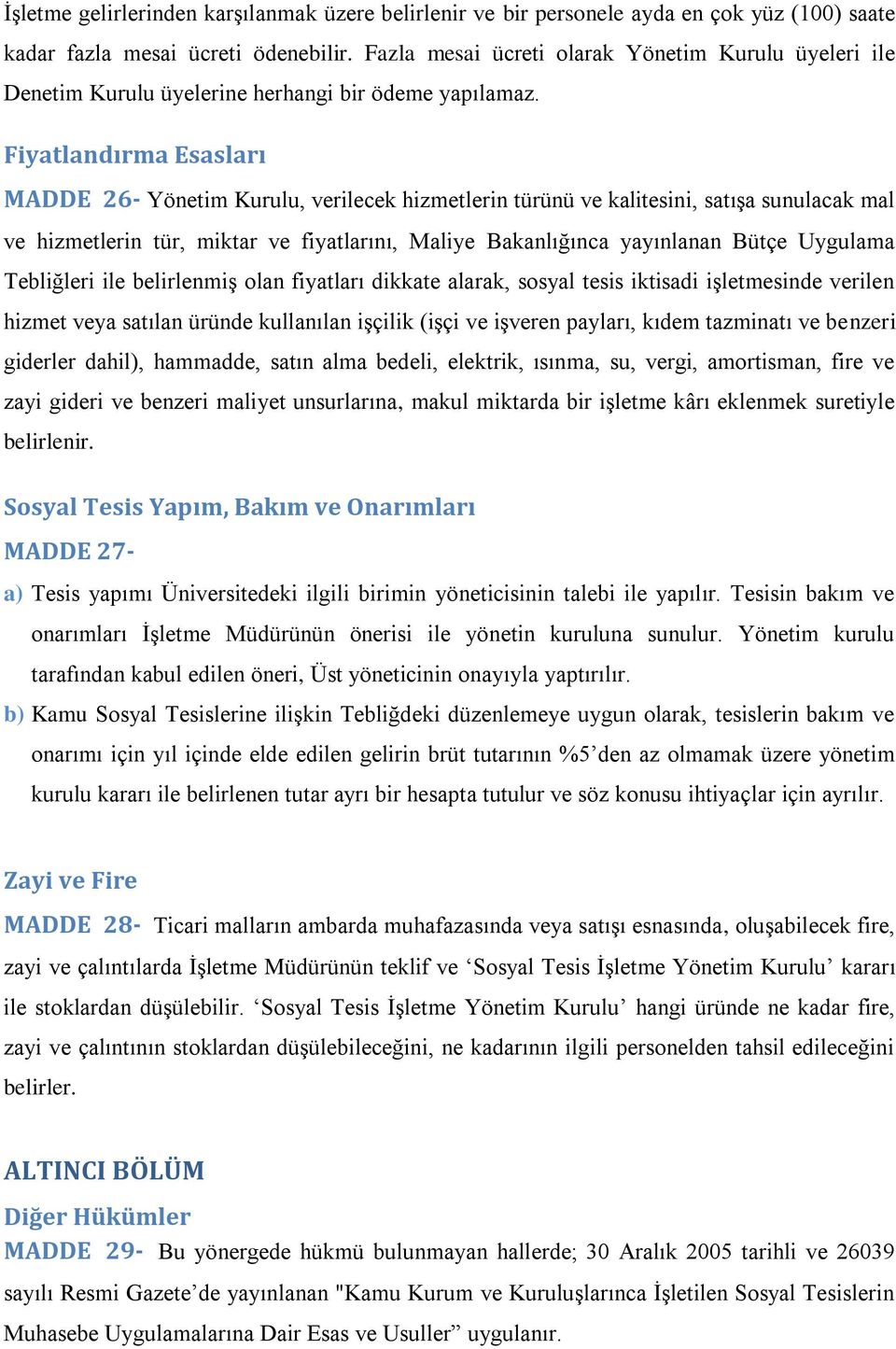 Fiyatlandırma Esasları MADDE 26- Yönetim Kurulu, verilecek hizmetlerin türünü ve kalitesini, satışa sunulacak mal ve hizmetlerin tür, miktar ve fiyatlarını, Maliye Bakanlığınca yayınlanan Bütçe