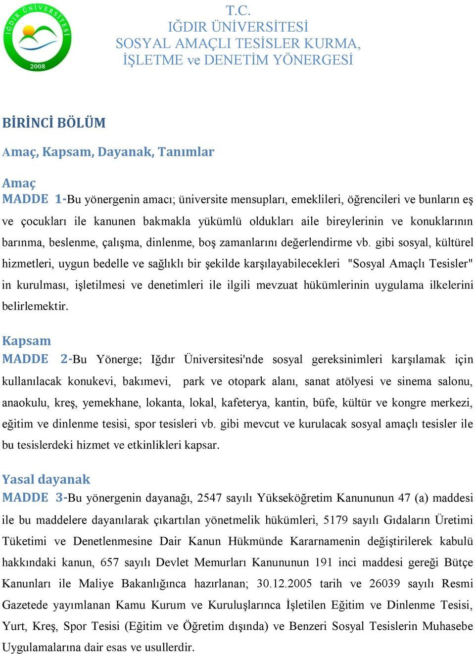 gibi sosyal, kültürel hizmetleri, uygun bedelle ve sağlıklı bir şekilde karşılayabilecekleri "Sosyal Amaçlı Tesisler" in kurulması, işletilmesi ve denetimleri ile ilgili mevzuat hükümlerinin uygulama