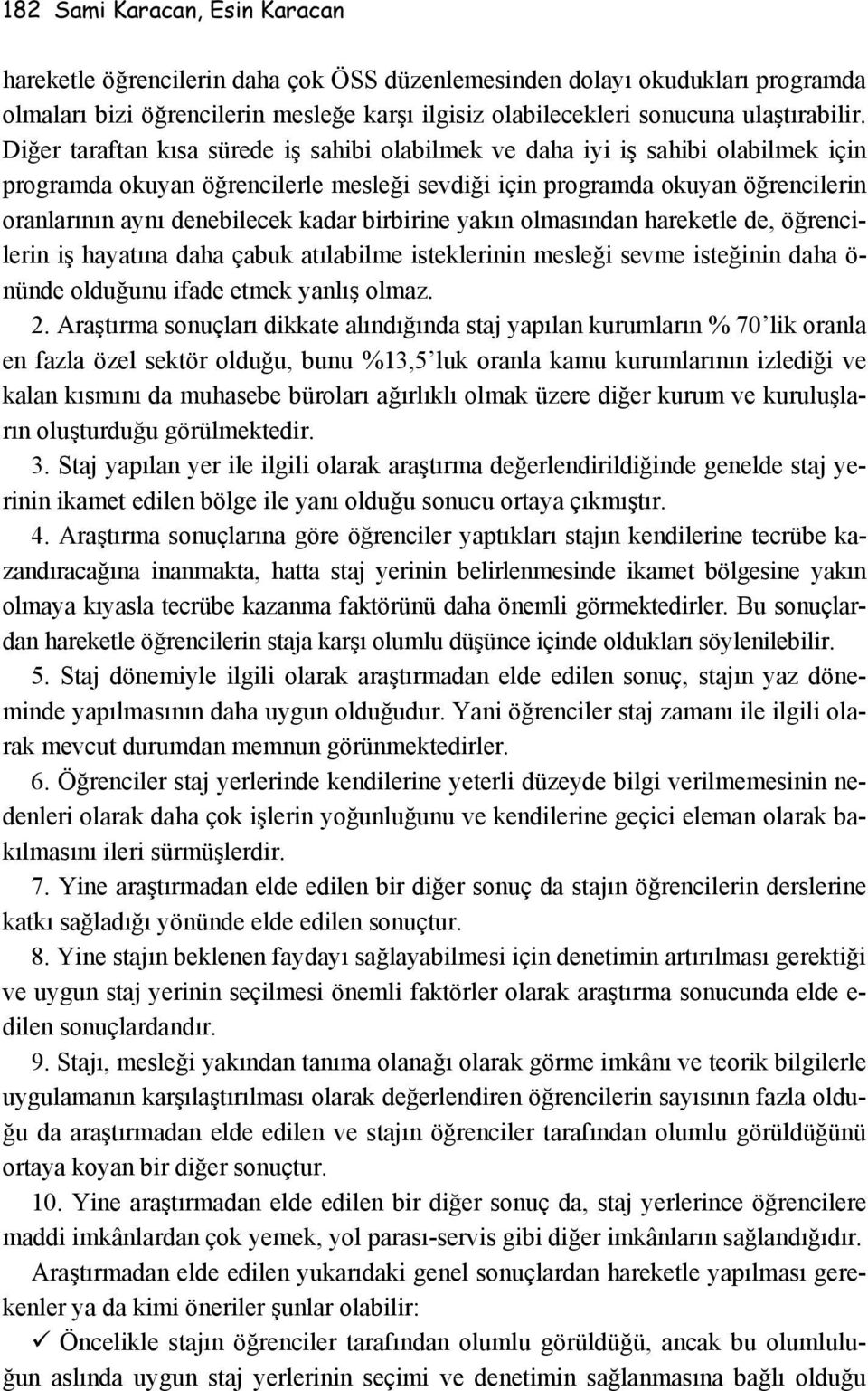 birbirine yakın olmasından hareketle de, öğrencilerin iş hayatına daha çabuk atılabilme isteklerinin mesleği sevme isteğinin daha ö- nünde olduğunu ifade etmek yanlış olmaz. 2.