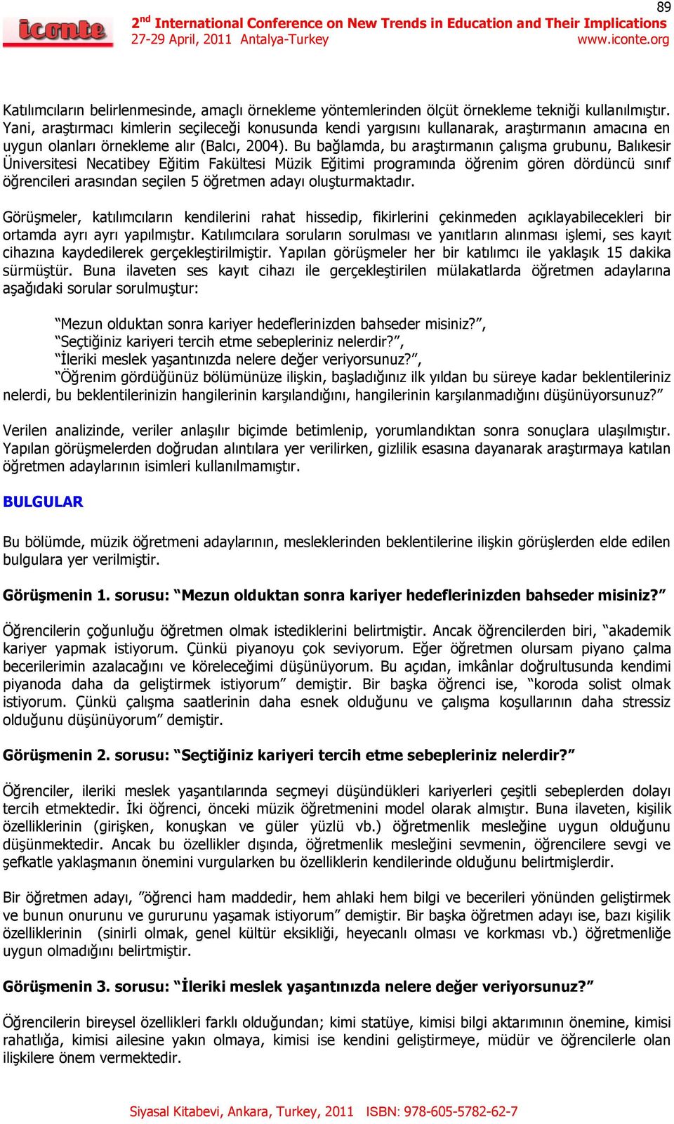 Bu bağlamda, bu araştırmanın çalışma grubunu, Balıkesir Üniversitesi Necatibey Eğitim Fakültesi Müzik Eğitimi programında öğrenim gören dördüncü sınıf öğrencileri arasından seçilen 5 öğretmen adayı