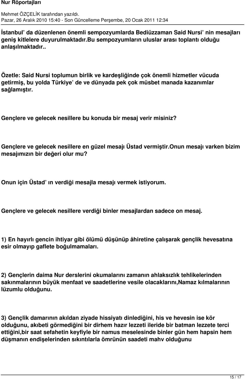 Gençlere ve gelecek nesillere bu konuda bir mesaj verir misiniz? Gençlere ve gelecek nesillere en güzel mesajı Üstad vermiştir.onun mesajı varken bizim mesajımızın bir değeri olur mu?