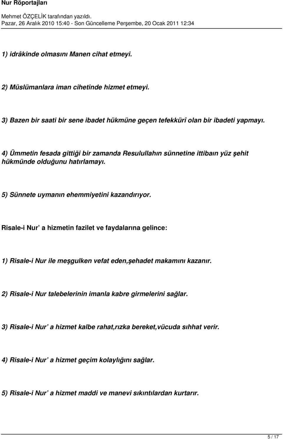 Risale-i Nur a hizmetin fazilet ve faydalarına gelince: 1) Risale-i Nur ile meşgulken vefat eden,şehadet makamını kazanır.